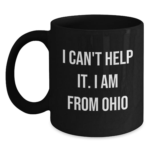 Funny Ohio Gifts from Friends with I Can't Help It. I Am From Ohio Quote on Black Coffee Mugs for Ohio Men and Women - Main