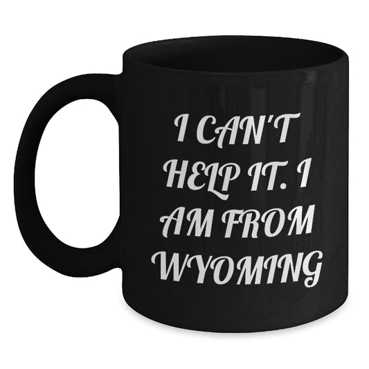 Wyoming Proud Gifts from Friends - Funny Quote Wyoming Black Coffee Mug, Ideal Gifts for Wyoming Graduates, Unique Gifts from Wyoming, Inspirational Mug for Wyoming Lovers - Main