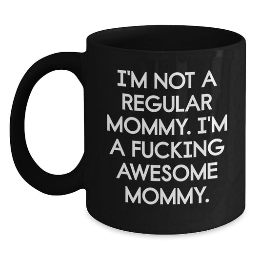 Funny Mommy Gifts - I'm Not A Regular Mommy. I'm A F--king Awesome Mommy. Black Coffee Mug, Gifts from Mommy to Mommy, Graduation Unique Gifts - Main