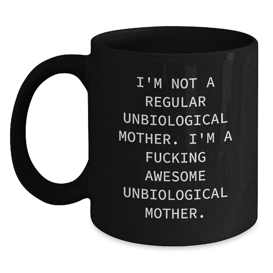 Funny Unbiological Mother Gifts from Men, Women, Friends, Coworkers - I'm Not A Regular Unbiological Mother. I'm A F--king Awesome Unbiological Mother. Black Coffee Mug for Graduation Unique Gifts - Main