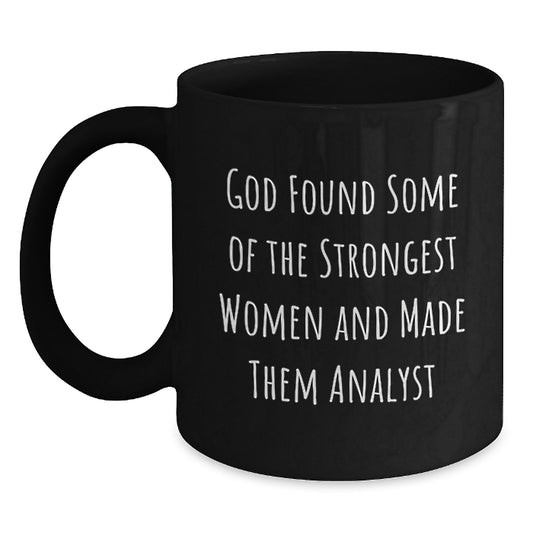 Funny Analyst Gifts for Christmas, Gifts from Friends to Strong Women Analyst, Black Coffee Mug, God Found Some Of The Strongest Women And Made Them Analyst Quote - Main