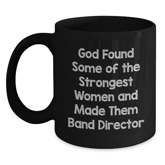 Funny Band Director Gifts from Friends for Christmas Unique Mugs Black Coffee Quote 'God Found Some Of The Strongest Women And Made Them Band Director' - Main