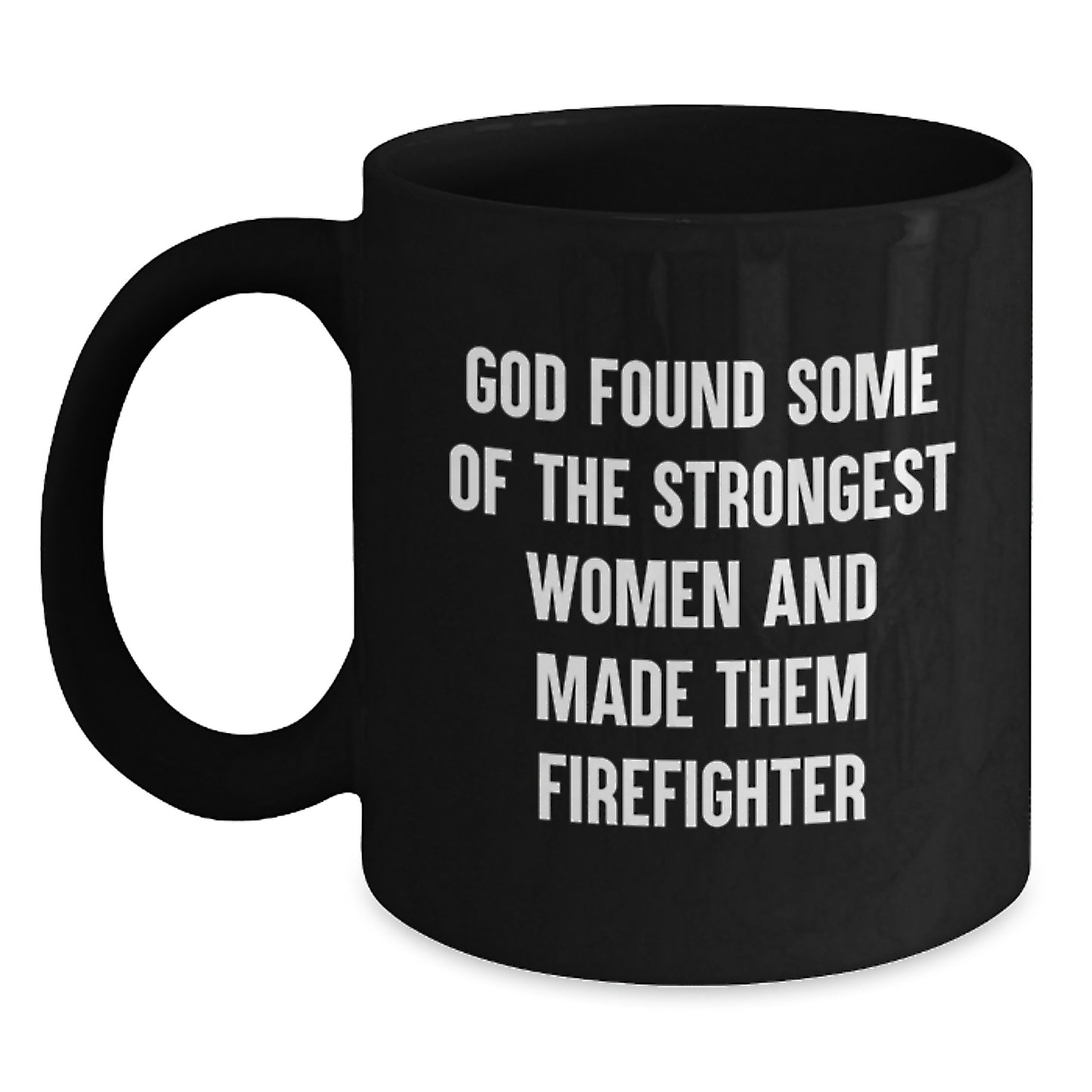 Funny Firefighter Gifts from Family - Inspirational Black Coffee Mug - God Found Some Of The Strongest Women And Made Them Firefighter - Christmas Unique Presents for Women and Men - Main