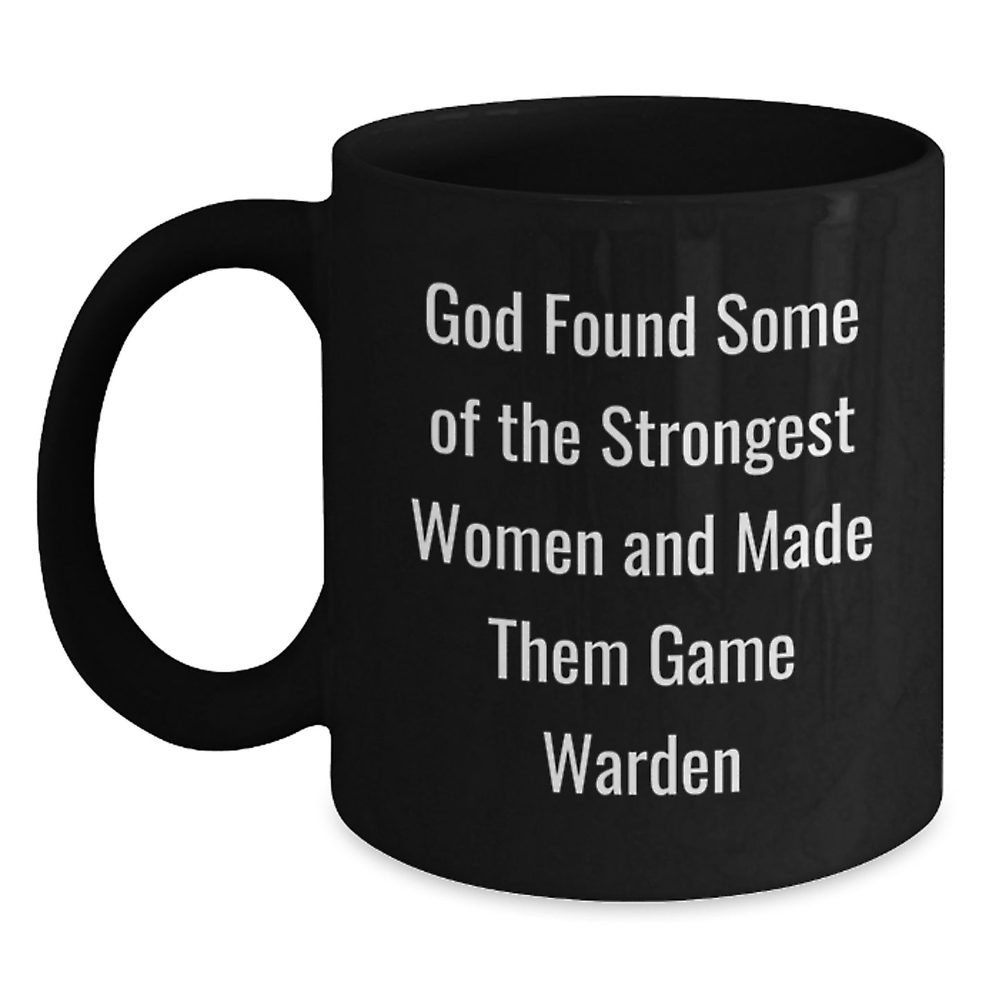 Funny Game Warden Gifts from Men, Women, Friends, and Family - 'God Found Some Of The Strongest Women And Made Them Game Warden' Black Coffee Mugs for Game Wardens, Christmas Unique Presents - Main