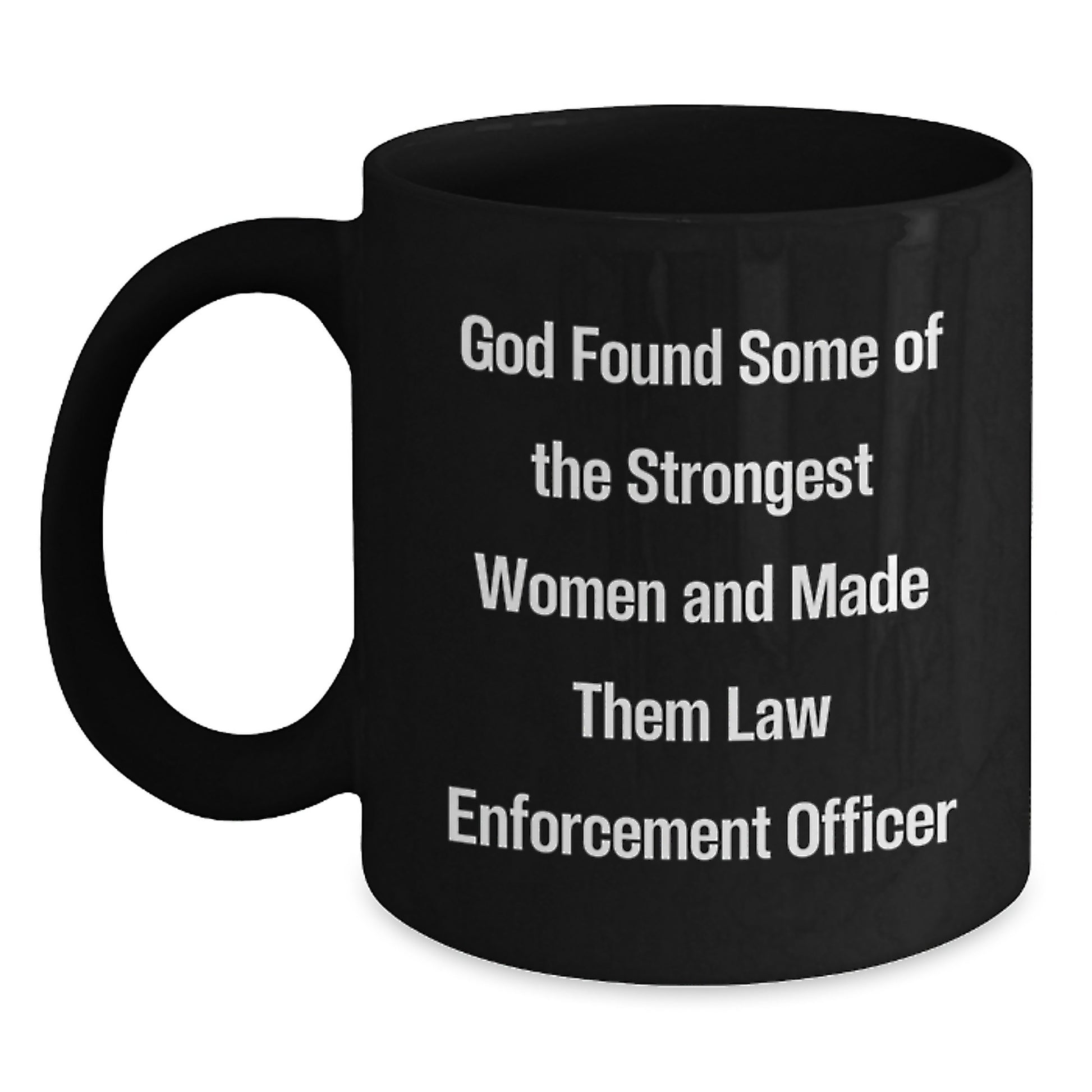 Funny Law Enforcement Officer Gifts from Family - God Found Some Of The Strongest Women And Made Them Law Enforcement Officer Christmas Unique Mugs for Men and Women - Main
