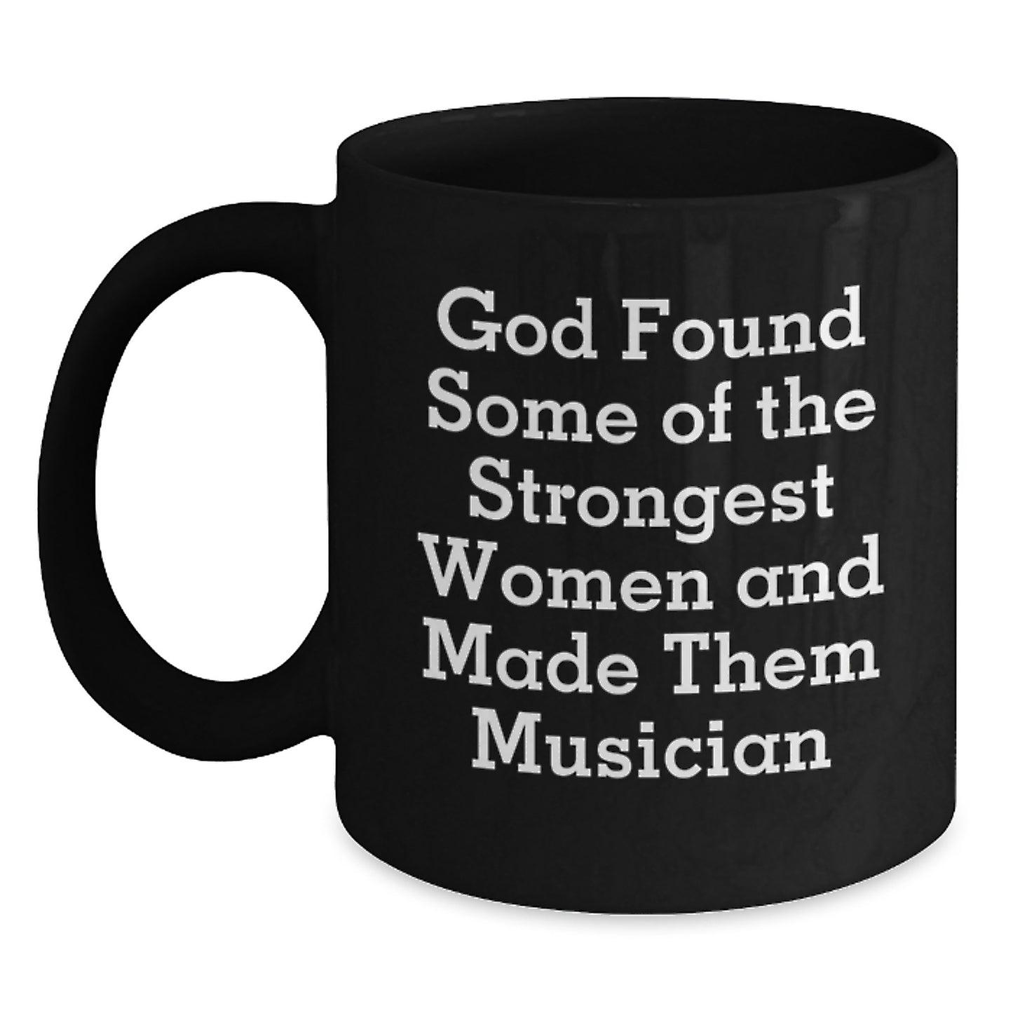 Funny Musician Gifts from Friends, Black Coffee Mug for Musician Women - God Found Some Of The Strongest Women And Made Them Musician - Main