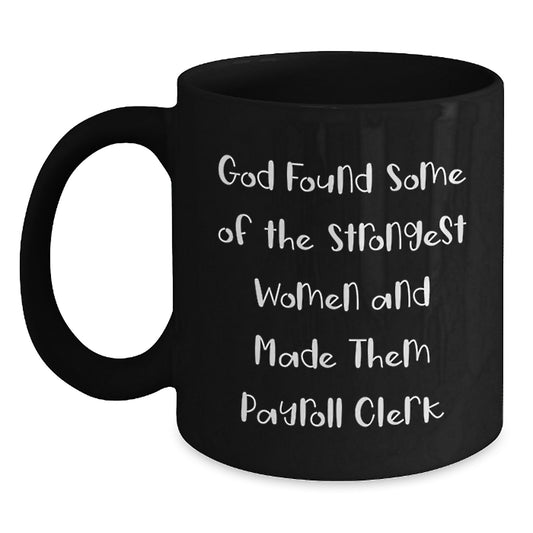 Funny Payroll Clerk Gifts from Friends for Christmas Unique Black Coffee Mug with God Found Some Of The Strongest Women And Made Them Payroll Clerk Quote Black Coffee Mug for Her - Main