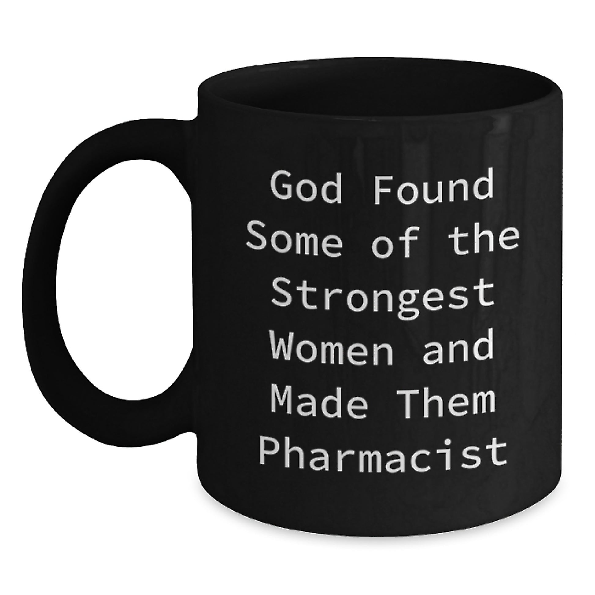 Funny Pharmacist Gift, Christmas Unique Mugs for Women, 'God Found Some Of The Strongest Women And Made Them Pharmacist' Quote Black Coffee Mug, Gifts from Men to Women Coworkers Family Friends - Main
