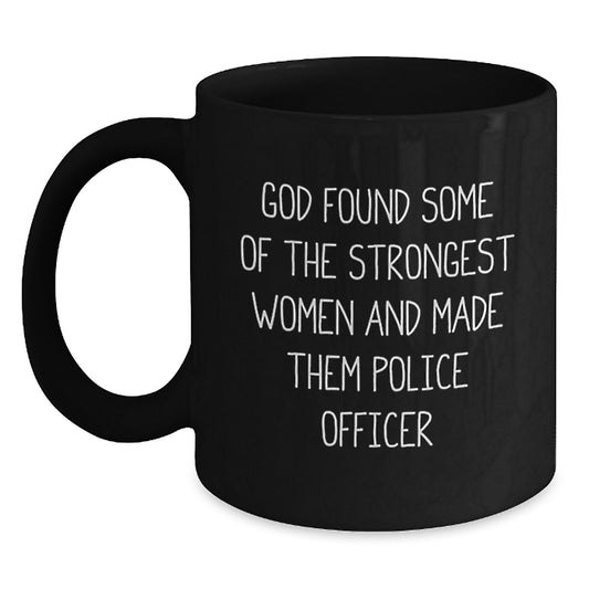 Funny Police Officer Gifts for Men Women Friends Family - Unique Black Coffee Mugs from God Found Some Of The Strongest Women And Made Them Police Officer - Main