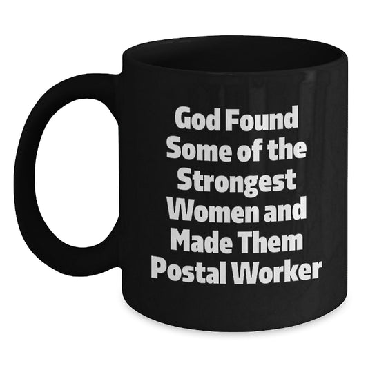 Funny Postal Worker Gifts from Men to Women Friends Coworkers - God Found Some 'Of The Strongest Women And Made Them Postal Worker' Quote Black Coffee Mug for Christmas Unique Presents - Main