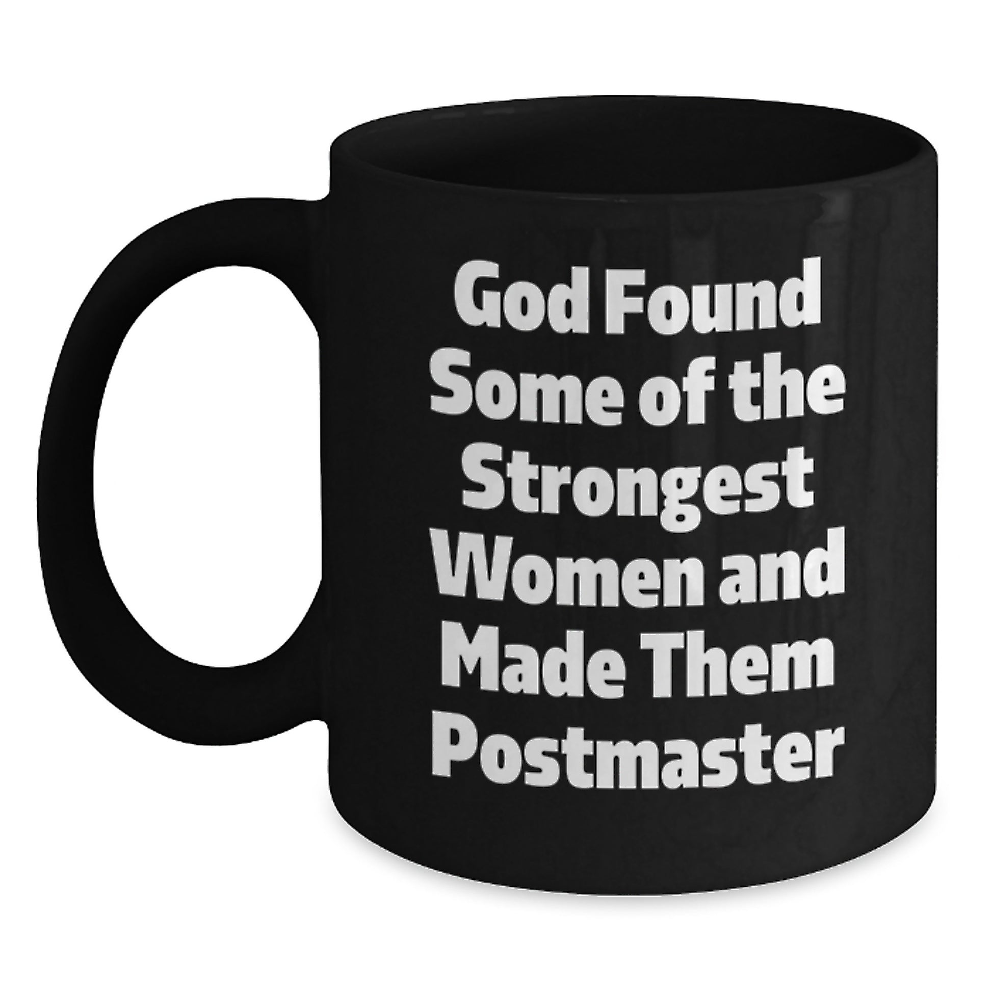 Funny Postmaster Christmas Unique Gifts from Men to Women, Black Coffee Mug for Postmaster's Fans, Inspirational Quote 'God Found Some Of The Strongest Women And Made Them Postmaster' - Main