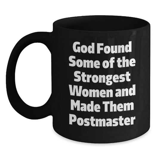 Funny Postmaster Christmas Unique Gifts from Men to Women, Black Coffee Mug for Postmaster's Fans, Inspirational Quote 'God Found Some Of The Strongest Women And Made Them Postmaster' - Main