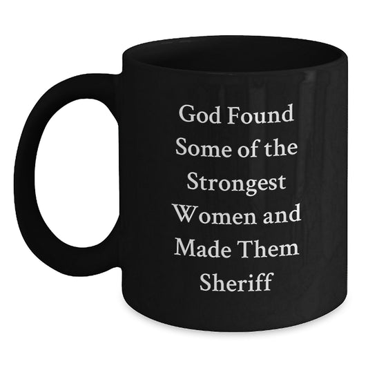 Funny Sheriff Gifts for Men - Black Coffee Mug with 'God Found Some Of The Strongest Women And Made Them Sheriff' Quote, Unique Christmas Unique Gifts from Friends - Main