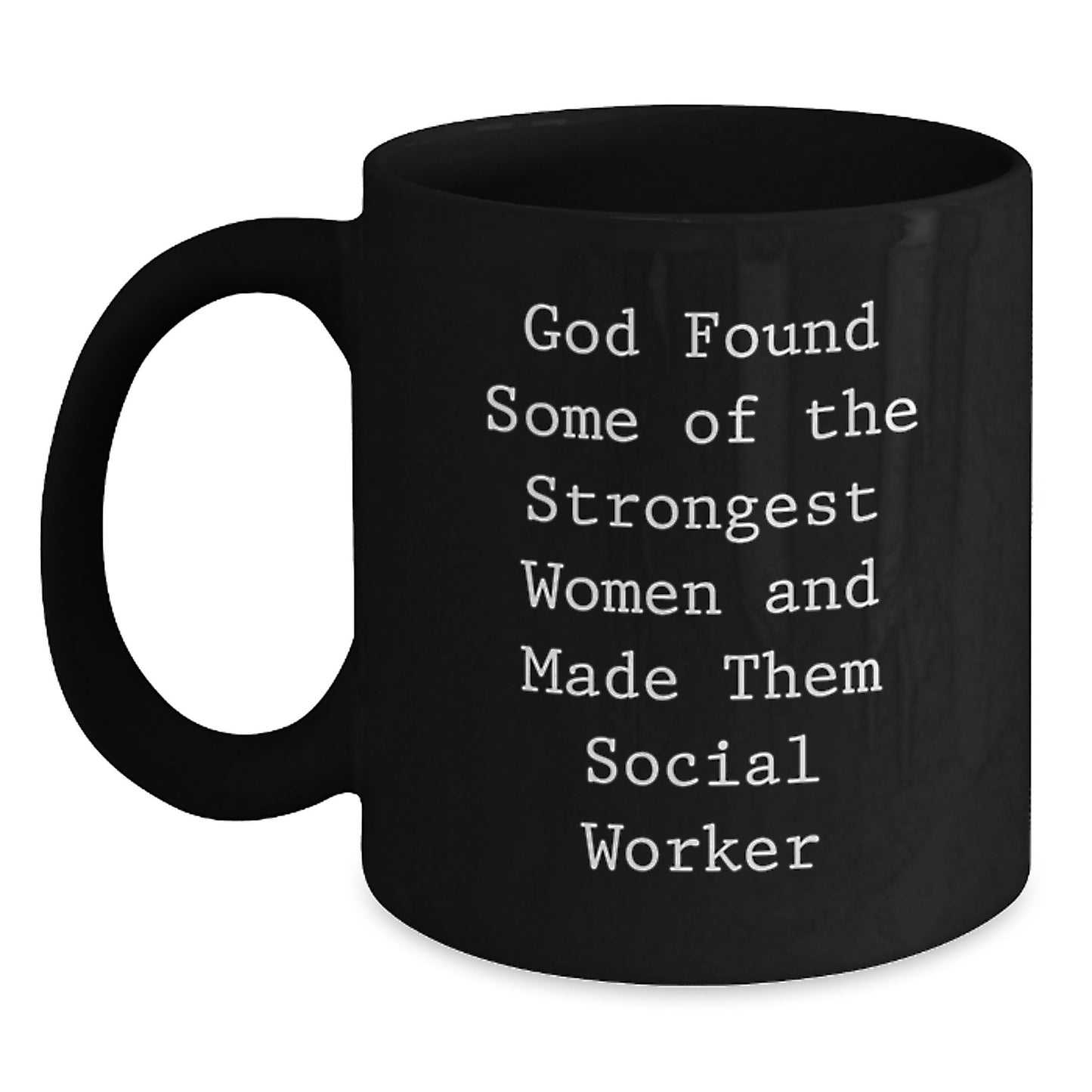 Funny Social Worker Gifts, 'God Found Some Of The Strongest Women And Made Them Social Workers' Black Coffee Mug, Christmas Unique Gifts from Friends to Social Workers - Main