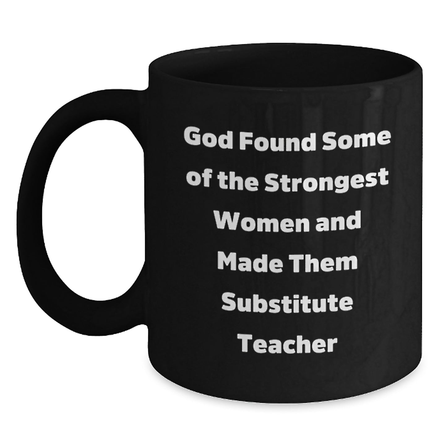 Funny Substitute Teacher Gifts from Friends to Men, Women, Coworkers, Family - Black Coffee Mug - God Found Some Of The Strongest Women And Made Them 'Substitute Teachers' - Main