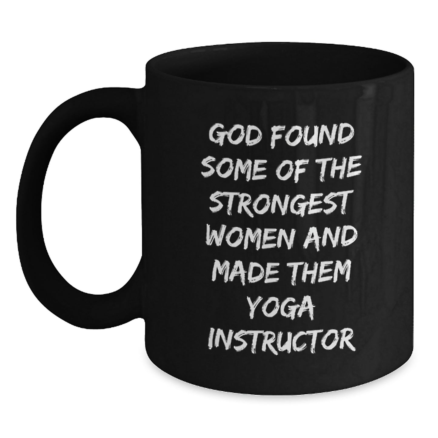 Funny Yoga Instructor Gifts - God Found Some Of The Strongest Women And Made Them Yoga Instructors, Black Coffee Mug for Yoga Instructor Graduation - Main