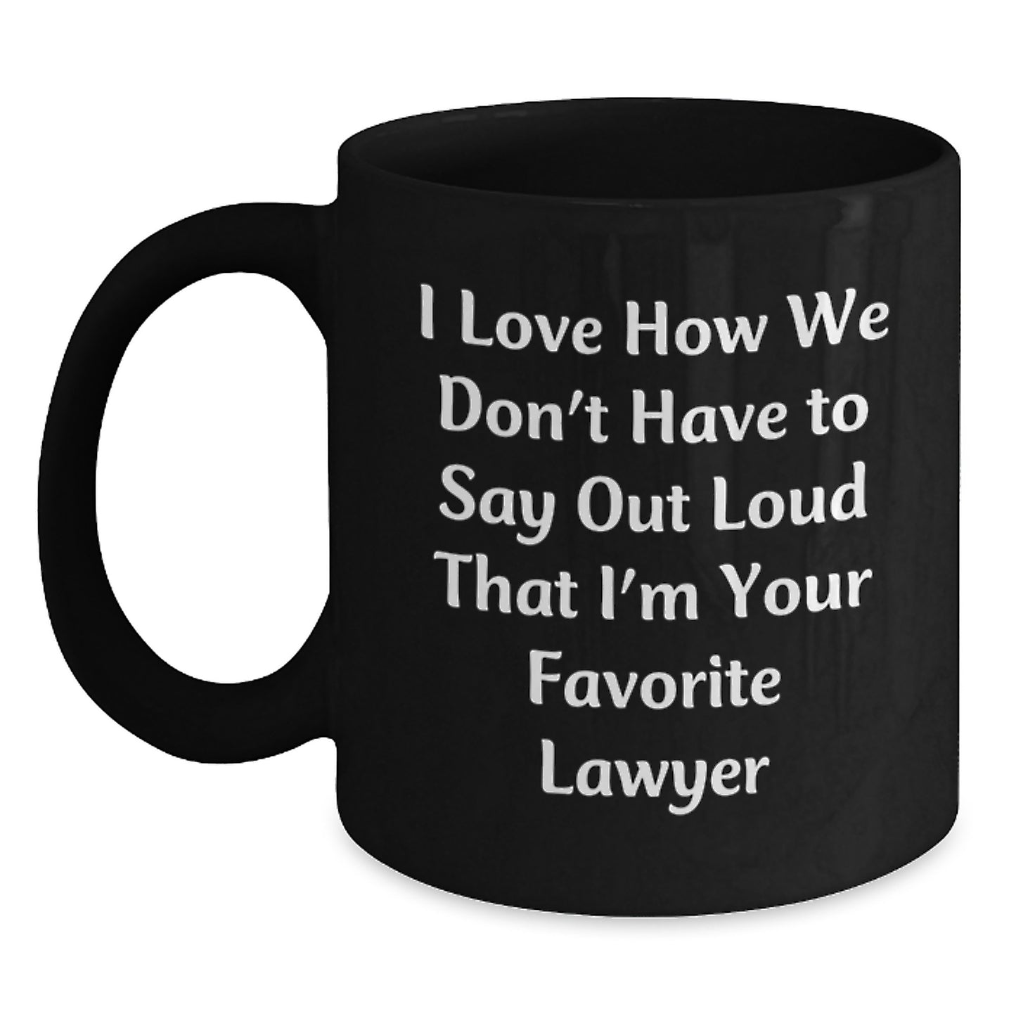 Funny Lawyer Gifts from Friends to Favorite Lawyers - I Love How We Don't Have To Say Out Loud That I'm Your Favorite Lawyer, Black Coffee Mug for Graduation - Main