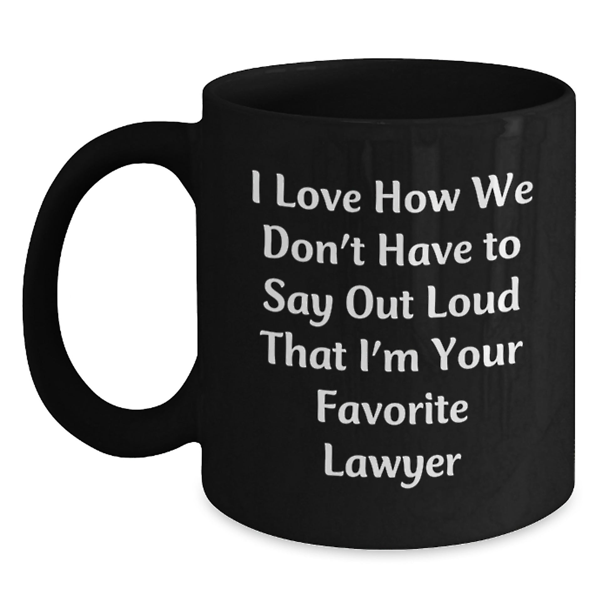 Funny Lawyer Gifts from Friends to Favorite Lawyers - I Love How We Don't Have To Say Out Loud That I'm Your Favorite Lawyer, Black Coffee Mug for Graduation - Main
