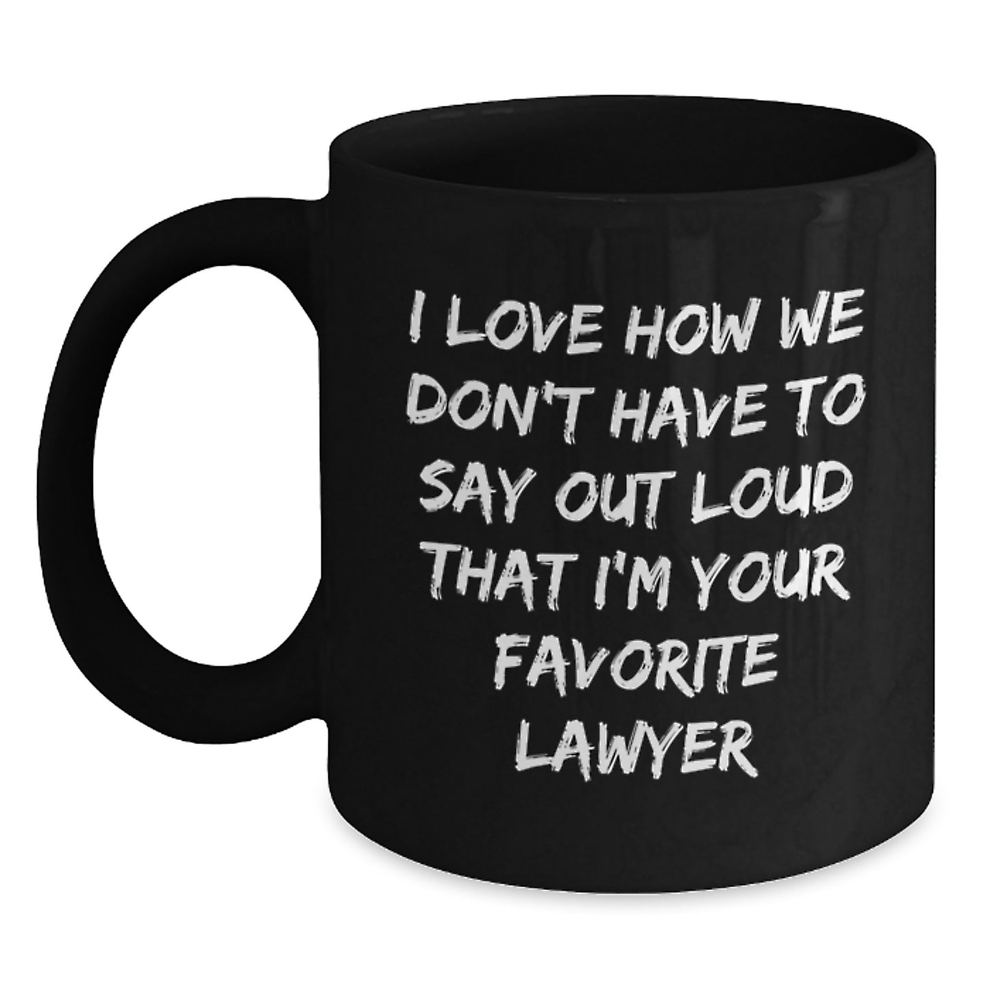 Funny Lawyer Gifts from Friends to Favorite Lawyer on Graduation, Black Coffee Mug, I Love How We Don't Have To Say Out Loud That I'm Your Favorite Lawyer - Main