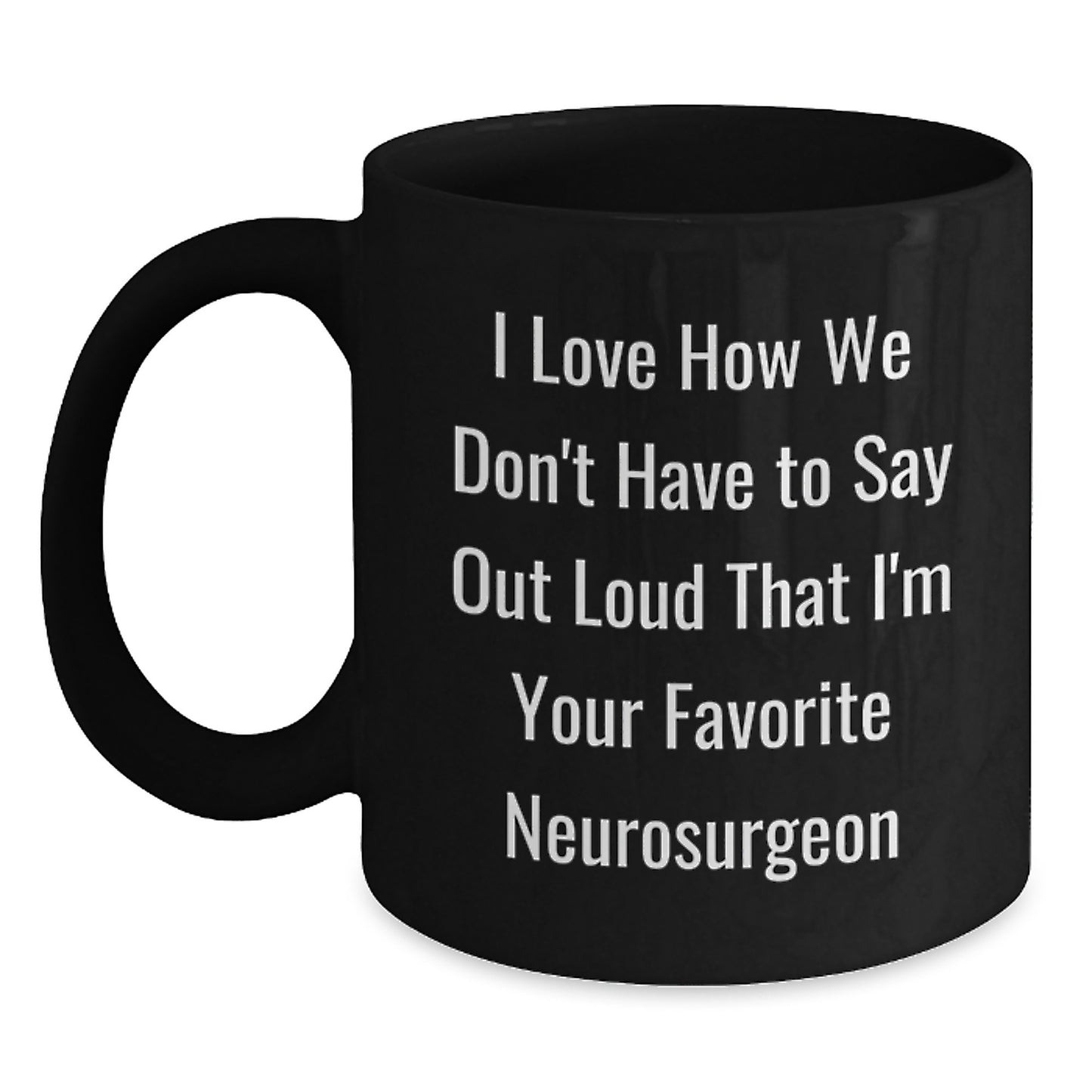 Funny Neurosurgeon Gifts from Men Women Friends Coworkers Family - I Love How We Don't Have To Say Out Loud That I'm Your - Main