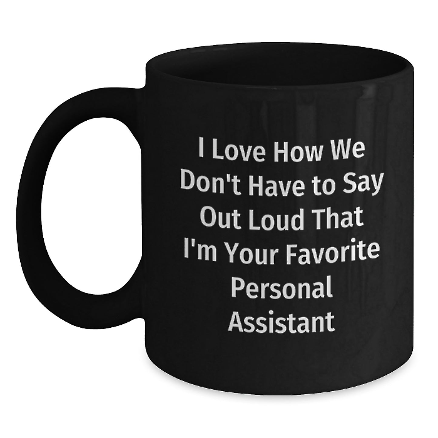 Funny Personal Assistant Gifts from Friends for Favorite Personal Assistant on Birthday - 'I Love How We Don't Have To Say Out Loud That I'm Your Favorite Personal Assistant' Black Coffee Mug - Main