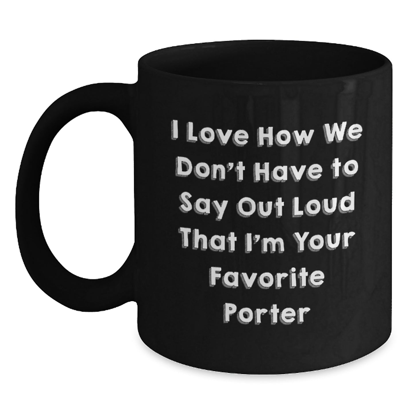Funny Porter Gifts - I Love How We Don't Have To Say Out Loud That I'm Your Favorite Porter Birthday Coffee Mug from Friends - Main