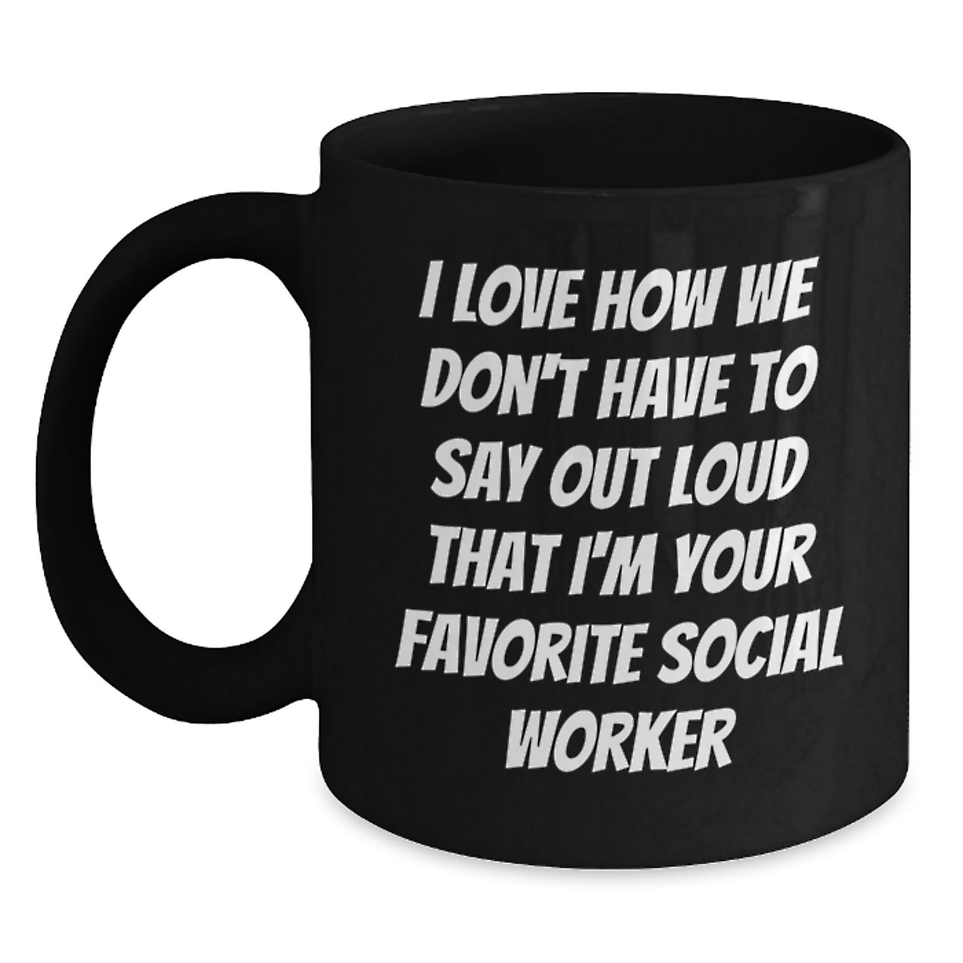 Funny Social Worker Gifts from Family - 'I Love How We Don't Have To Say Out Loud That I'm Your Favorite Social Worker' Black Coffee Mug for Graduation - Main