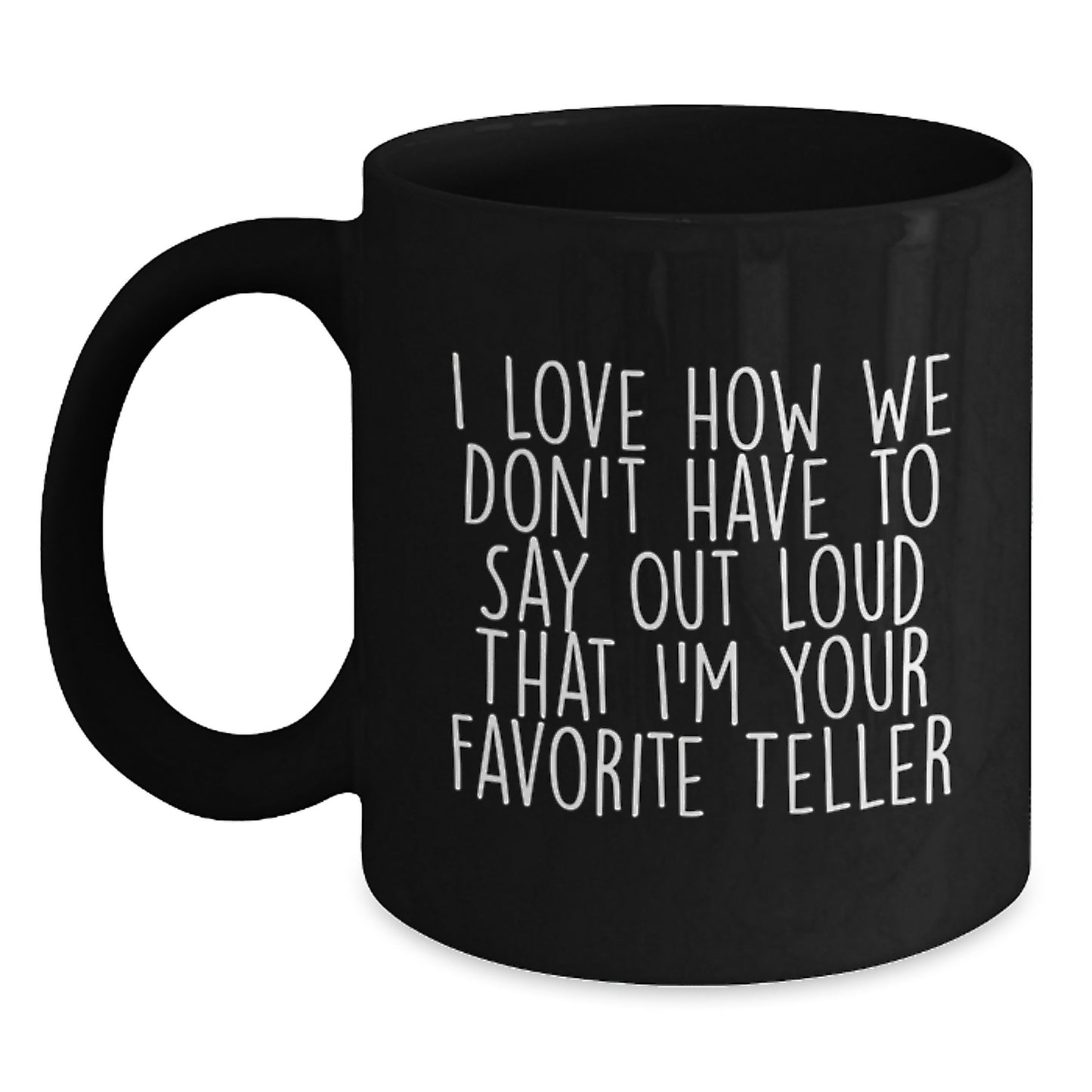 Funny Teller Gifts, I Love How We Don't Have To Say Out Loud That I'm Your Favorite Teller, Black Coffee Mug for Teller Enthusiasts, Graduation Unique Gifts from Friends, Coworkers, or Family - Main