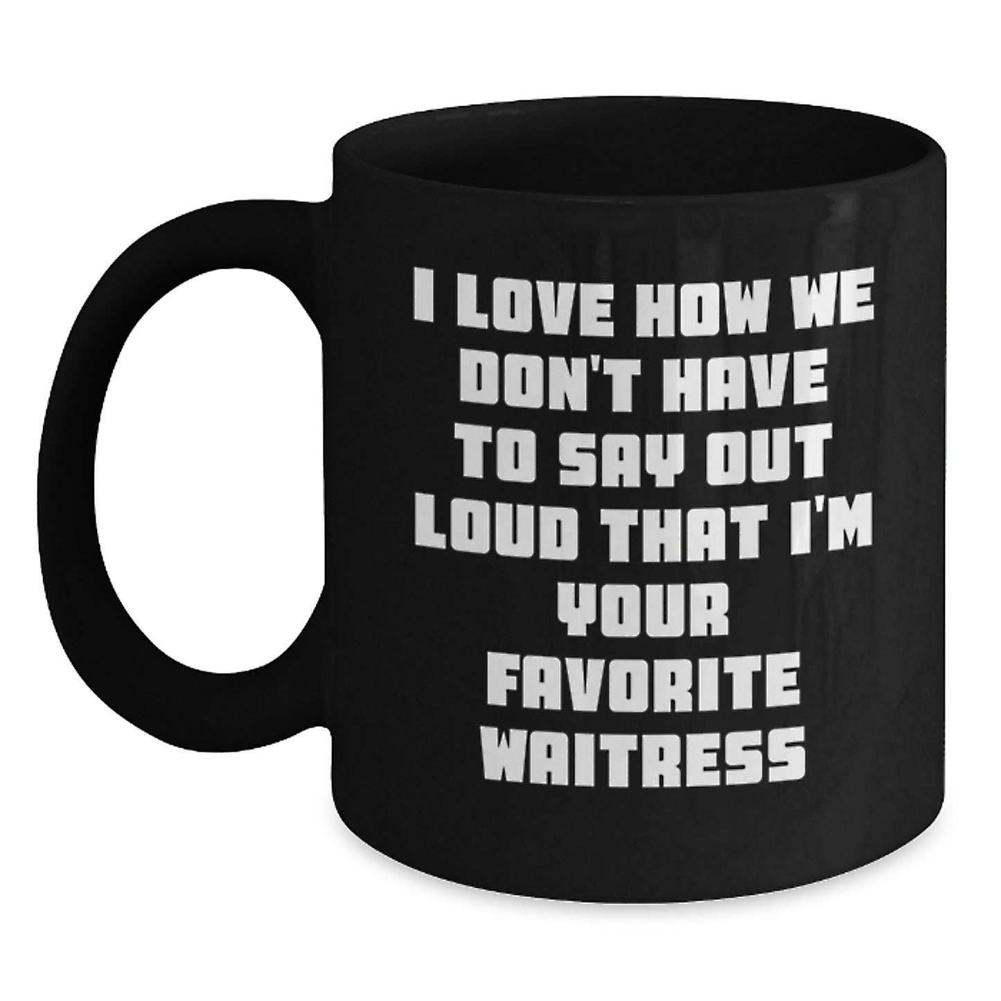 Funny Waitress Gifts from Friends and Family - I Love How We Don't Have To Say Out Loud That I'm Your Favorite Waitress, Birthday Unique Mugs for Waitress - Main