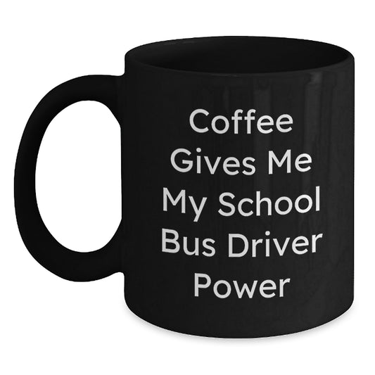 Funny School Bus Driver Gifts for Men from Family - Black Coffee Mug - Coffee Gives Me My School Bus Driver Power - Main