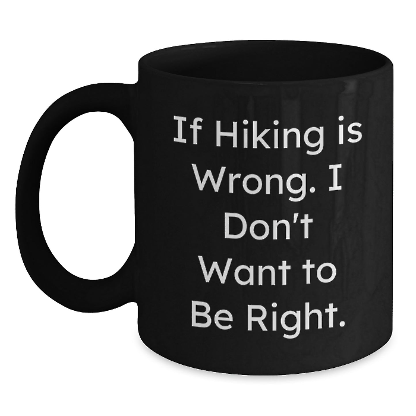 Funny Hiking Quotes Black Coffee Mugs, Hiking Gifts from Men to Women, Family, and Friends, Graduation Unique Gifts, If Hiking Is Wrong. I Don't Want To Be Right., Black Coffee Mug for Hiking Lovers - Main