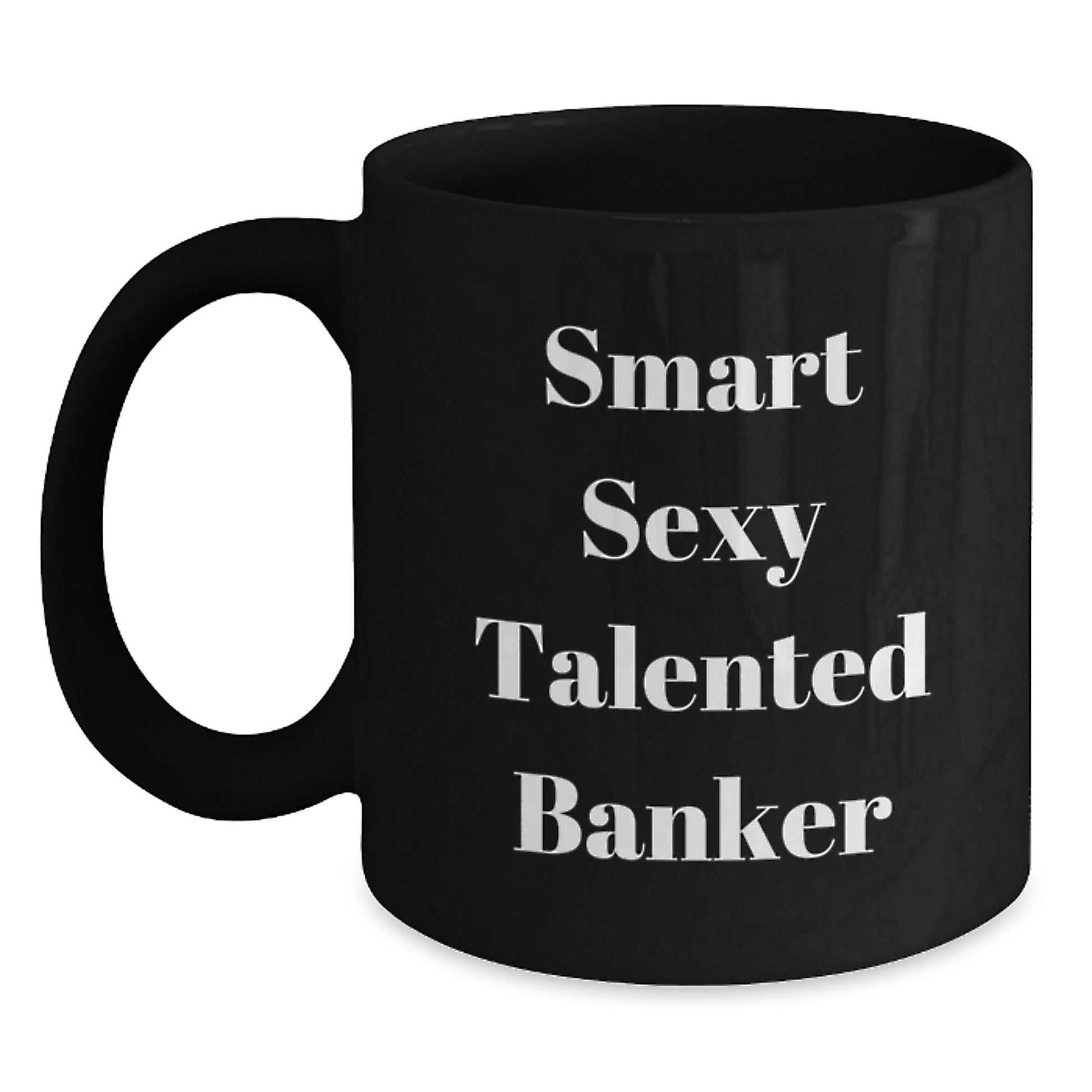 Funny Gifts from Friends and Family for the Smart Sexy Talented Banker - Black Coffee Mug, Christmas Unique Gifts, Banker Gifts, Black Coffee Mug - Main