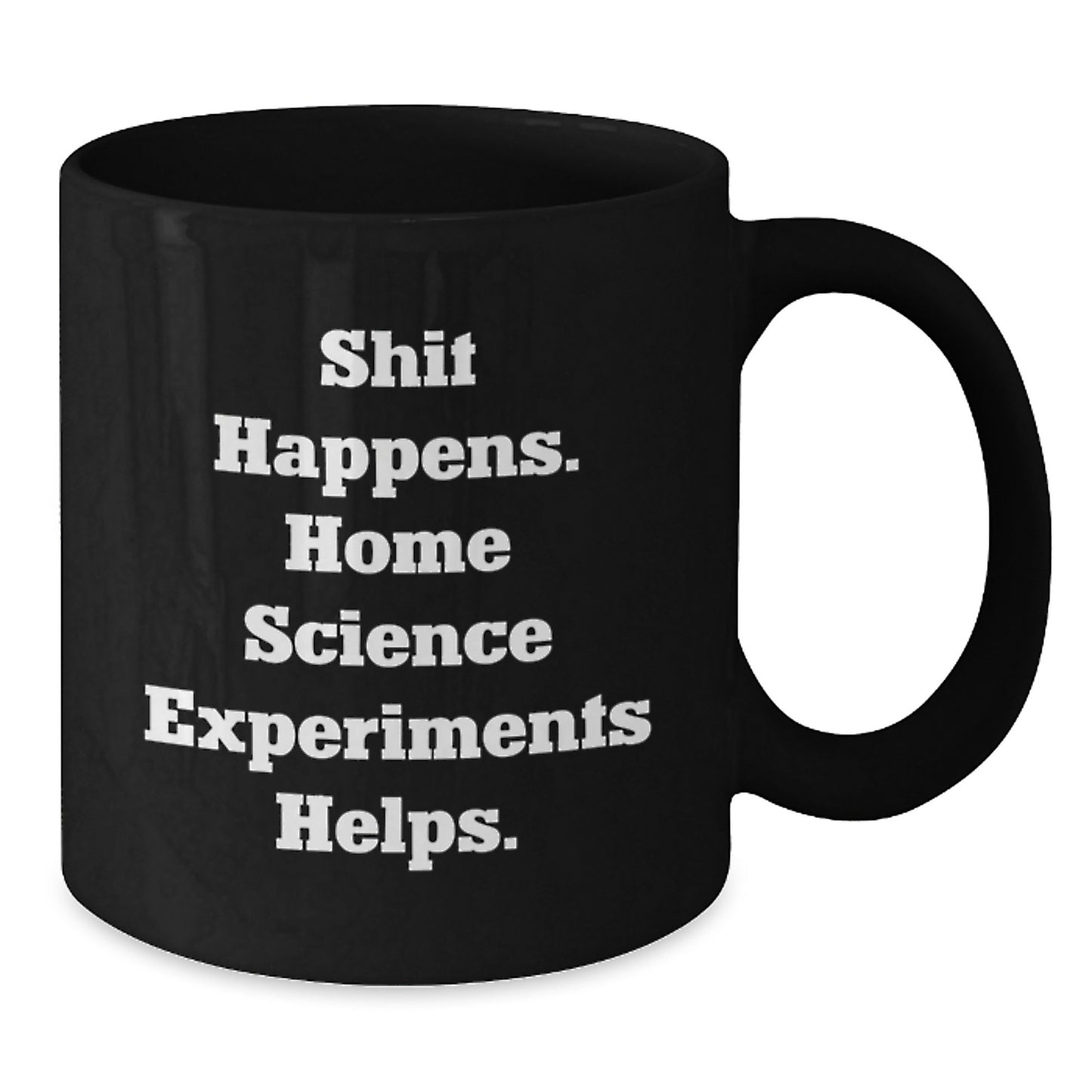 Home Science Experiments Funny Birthday Unique Gifts from Friends, Gifts for Home Science Experiments Enthusiasts, Shit Happens. Home Science Experiments Helps. Black Coffee Mug - Additional