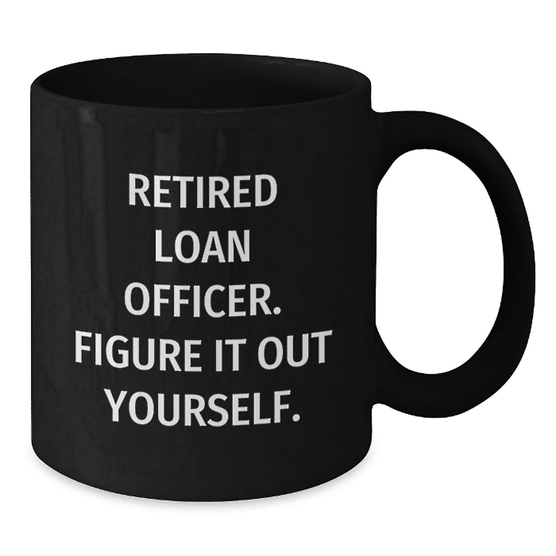 Funny Loan Officer Gifts from Men to Friends - Black Coffee Mug, Retired Loan Officer Figure It Out Yourself - Additional