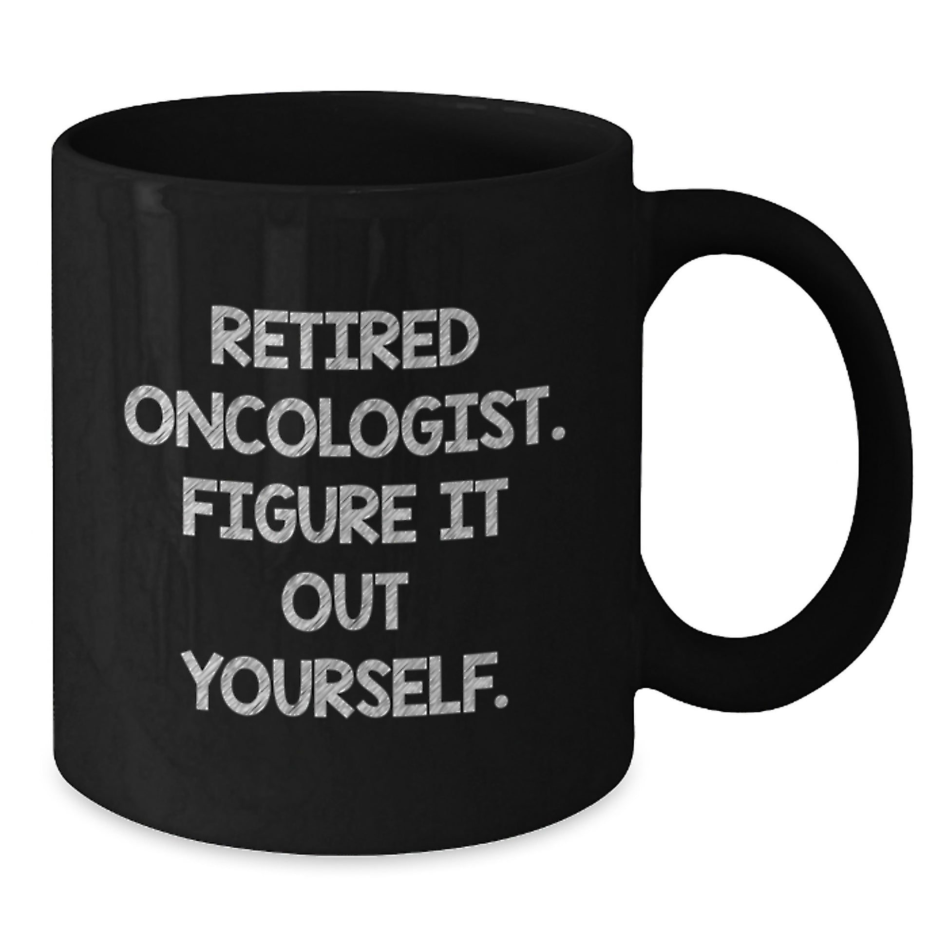 Oncologist Humor Gifts from Friends - Black Coffee Mug for Birthday - Retired Oncologist Figure It Out Yourself Quote - Additional