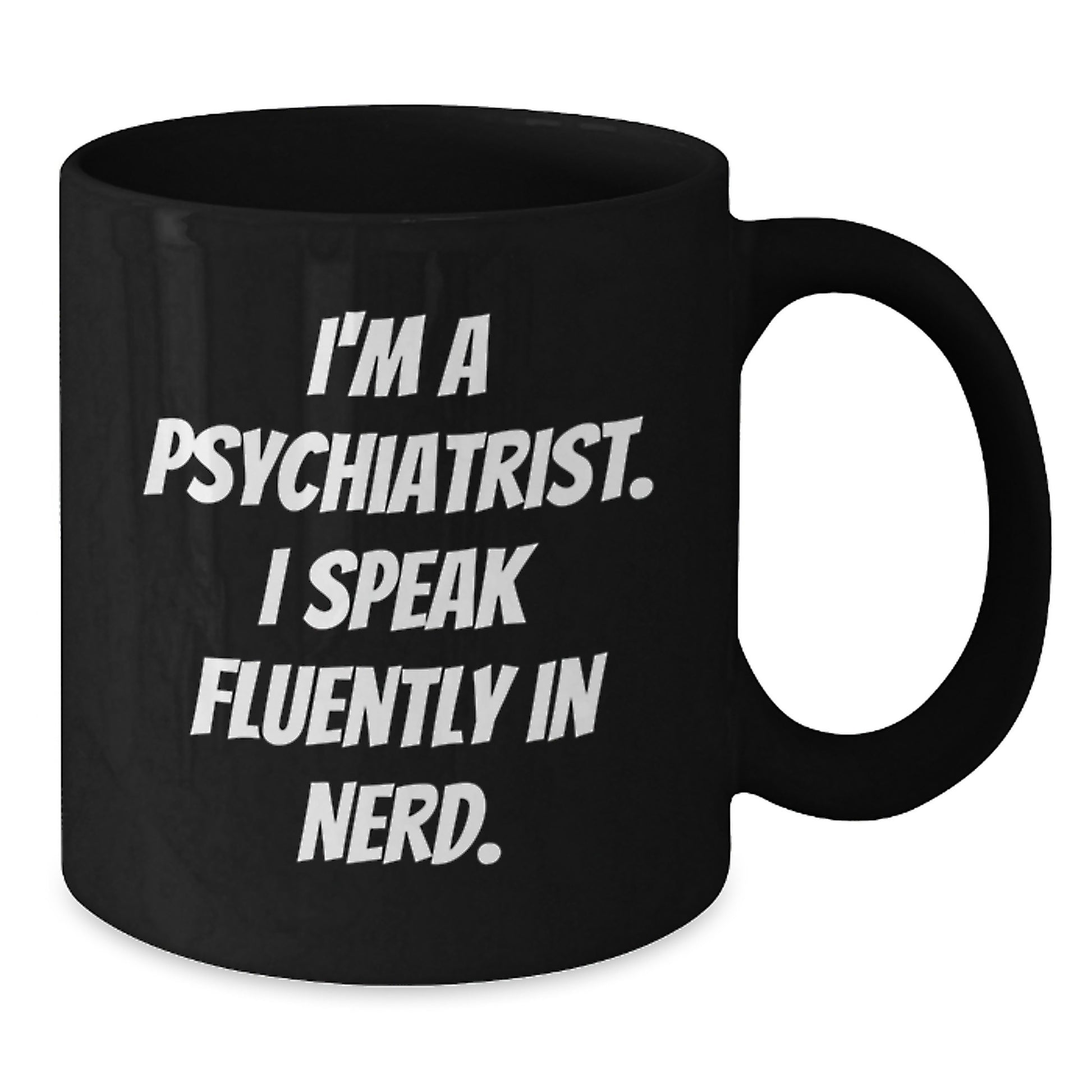 Funny Psychiatrist Gifts for Birthday - I'm A Psychiatrist. I Speak Fluently In genius. Black Coffee Mug, Gifts from Men to Psychiatrist Friends, 11oz or 15oz Microwave and Dishwasher Safe - Additional