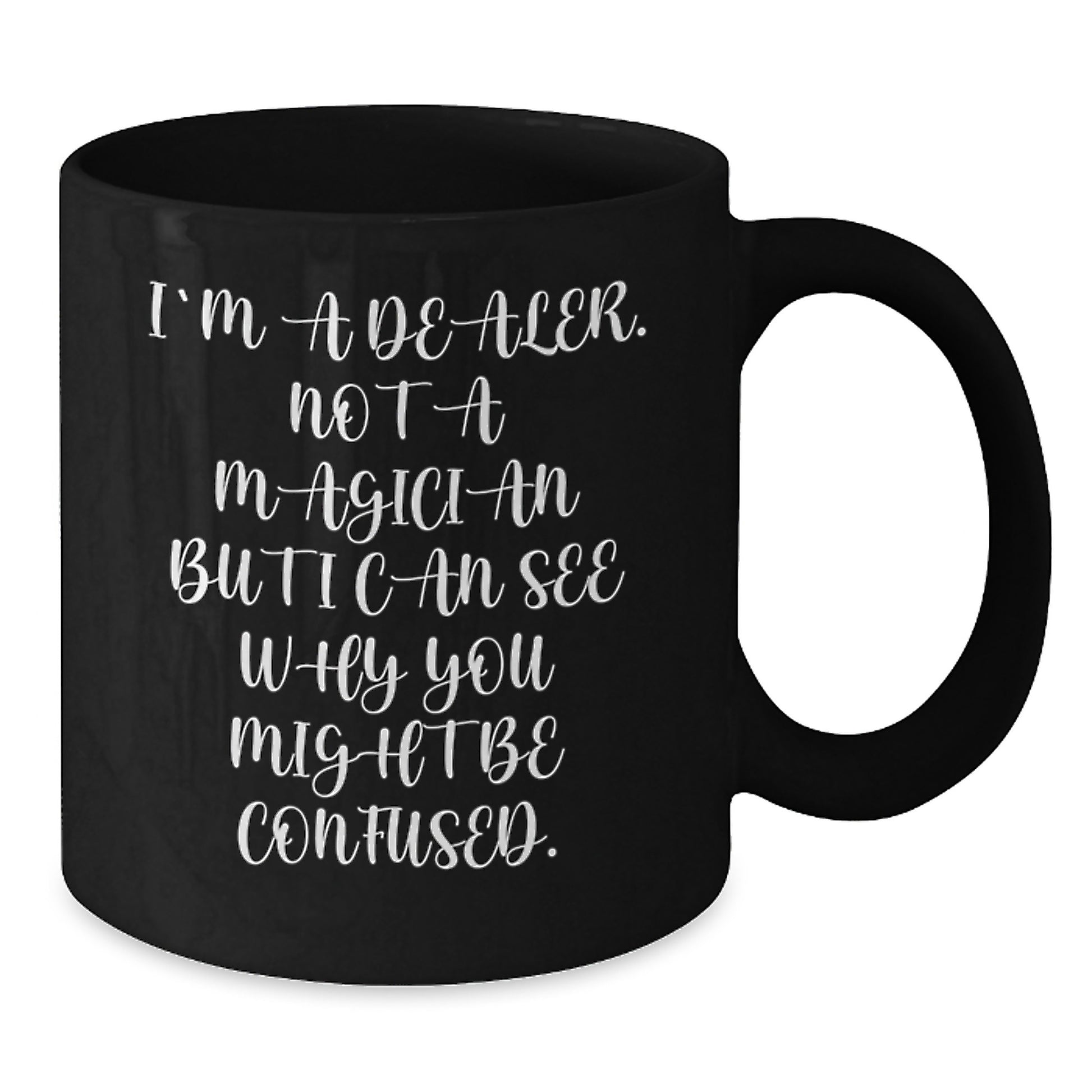 Funny Dealer Gifts, 'I'm A Dealer. Not A Magician But I Can See Why You Might Be Confused.' Black Coffee Mug, Gifts from Friends to Dealer, Birthday Unique Gifts for Men - Additional