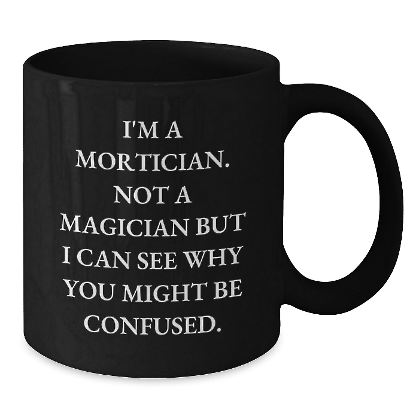 Mortician Humor Gifts from Friends for Graduation Unique Mortician Black Coffee Mugs, Funny I'm A Mortician Not A Magician, 11oz or 15oz, Microwave and Dishwasher Safe - Additional