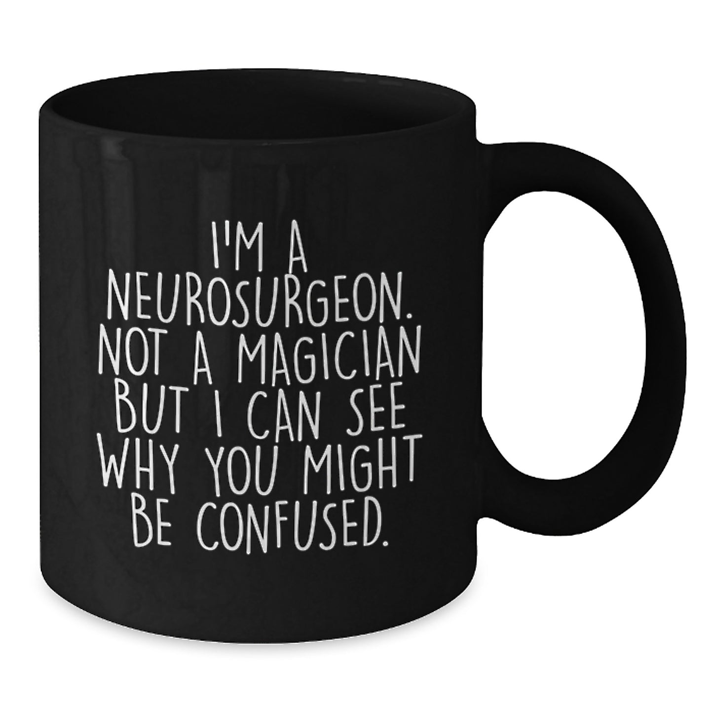Funny Neurosurgeon Gift, I'm A Neurosurgeon Not A Magician But I Can See Why You Might Be Confused, Black Coffee Mug for Graduation - Additional