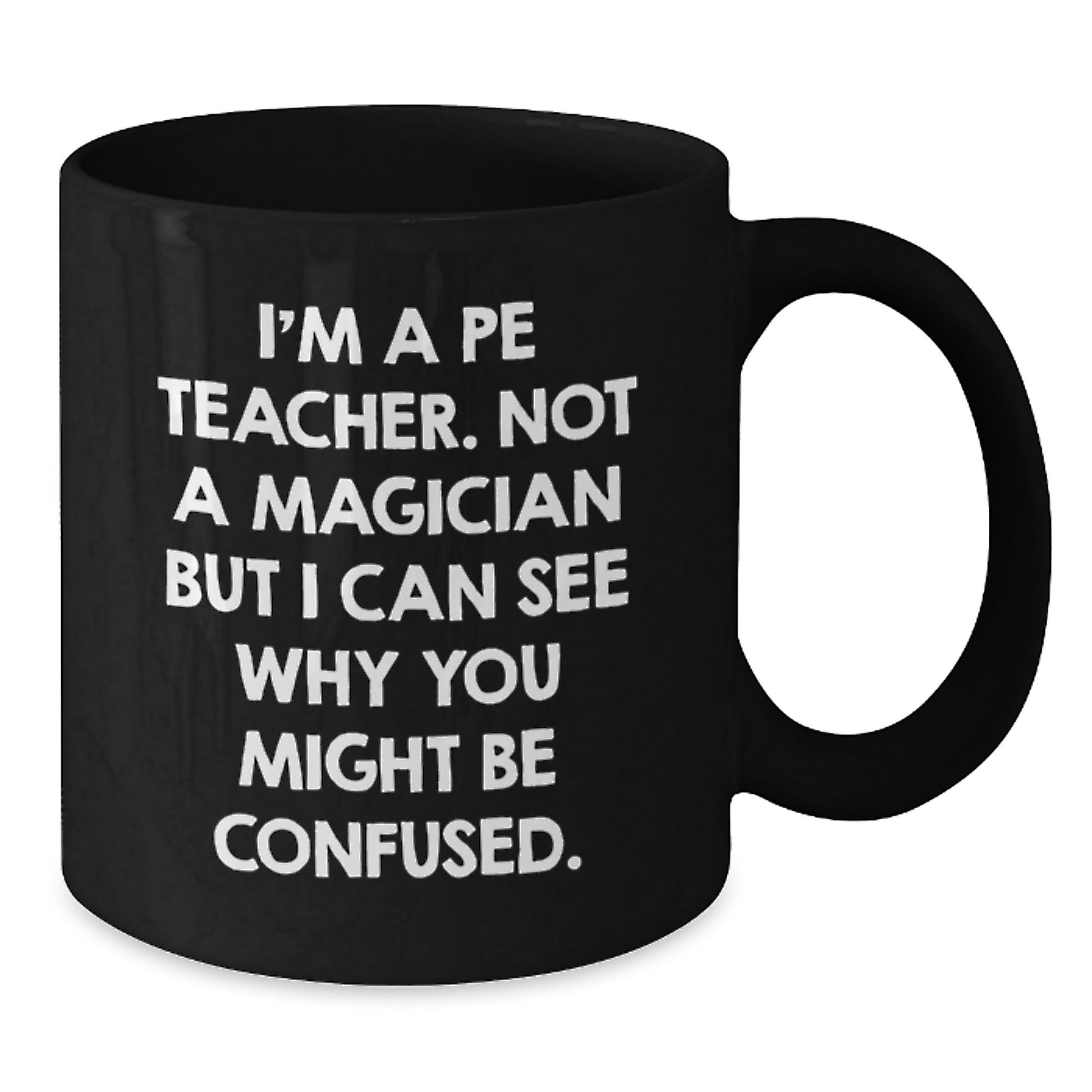 Funny PE Teacher Black Coffee Mug Gifts from Friends to Graduation, 'I'm A Pe Teacher. Not A Magician But I Can See Why You Might Be Confused.' for PE Teacher - Additional