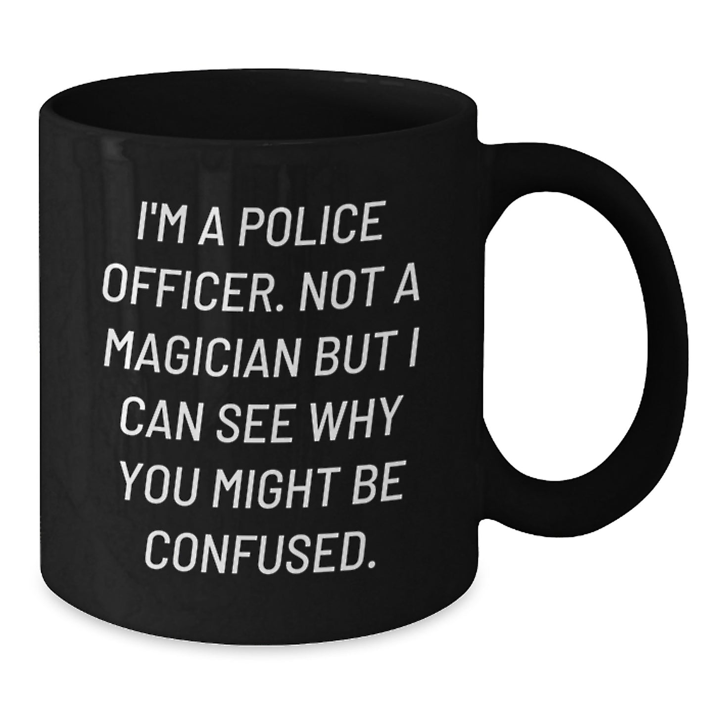 Police Officer Graduation Funny Gift from Friends for Him 'I'm A Police Officer. Not A Magician But I Can See Why You Might Be Confused.' Black Coffee Mug - Additional