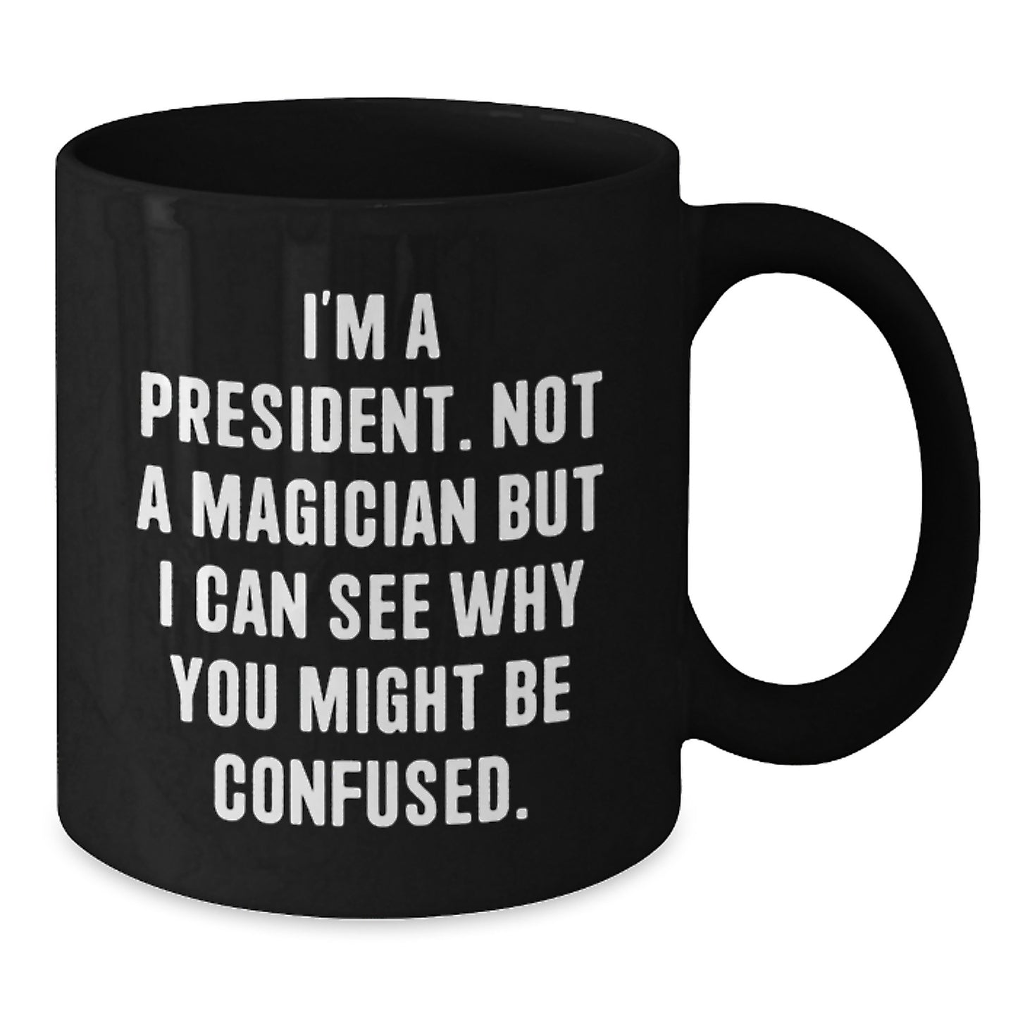 Funny President Gifts, Inspirational Quote Coffee Mug for Men, Black Ceramic with 11oz or 15oz Capacity, Microwave and Dishwasher Safe, Gifts from Friends for President - Additional