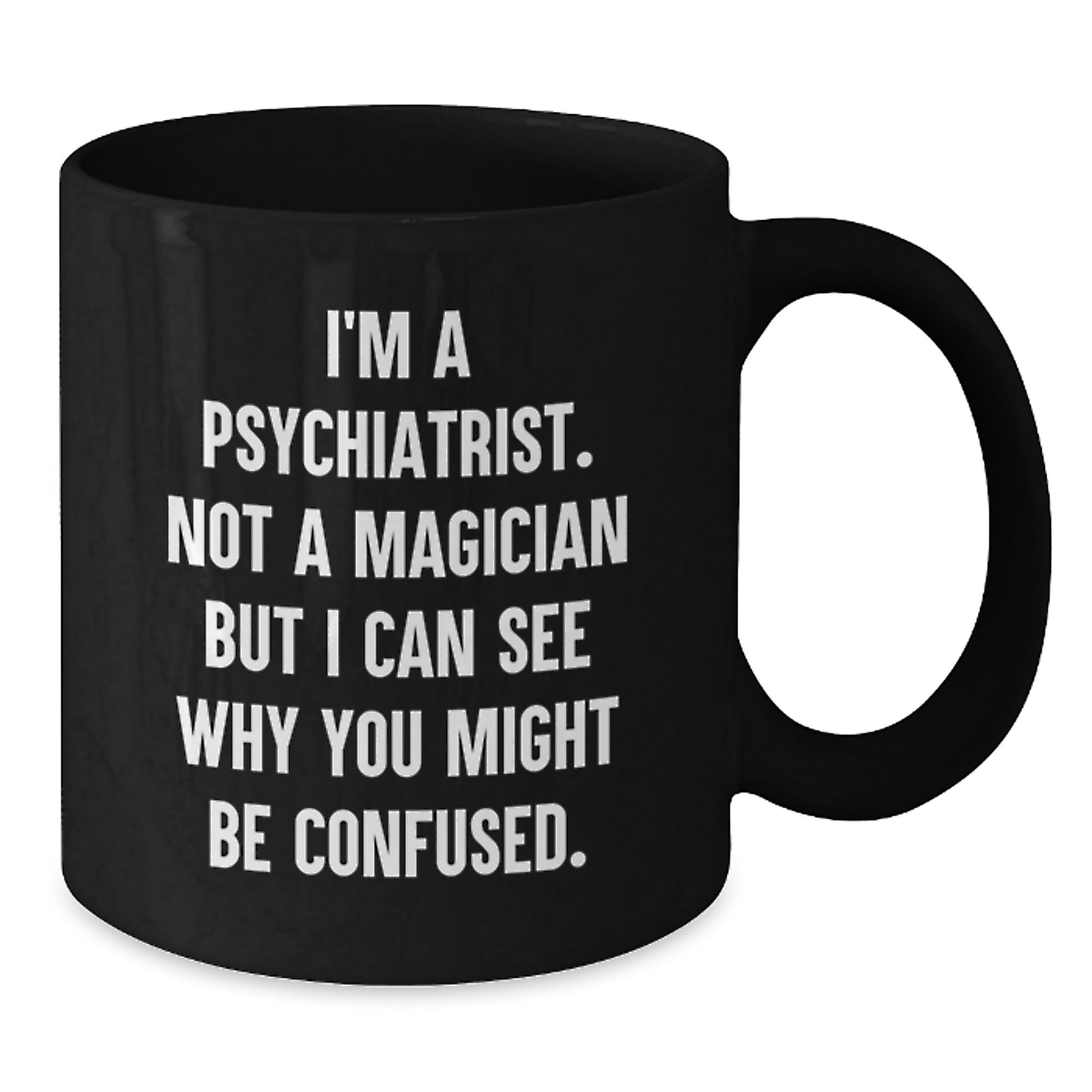Funny Psychiatrist Gifts from Friends to Family - I'm Not A Magician, But... Black Coffee Mug, 11oz or 15oz, Microwave and Dishwasher Safe - Additional