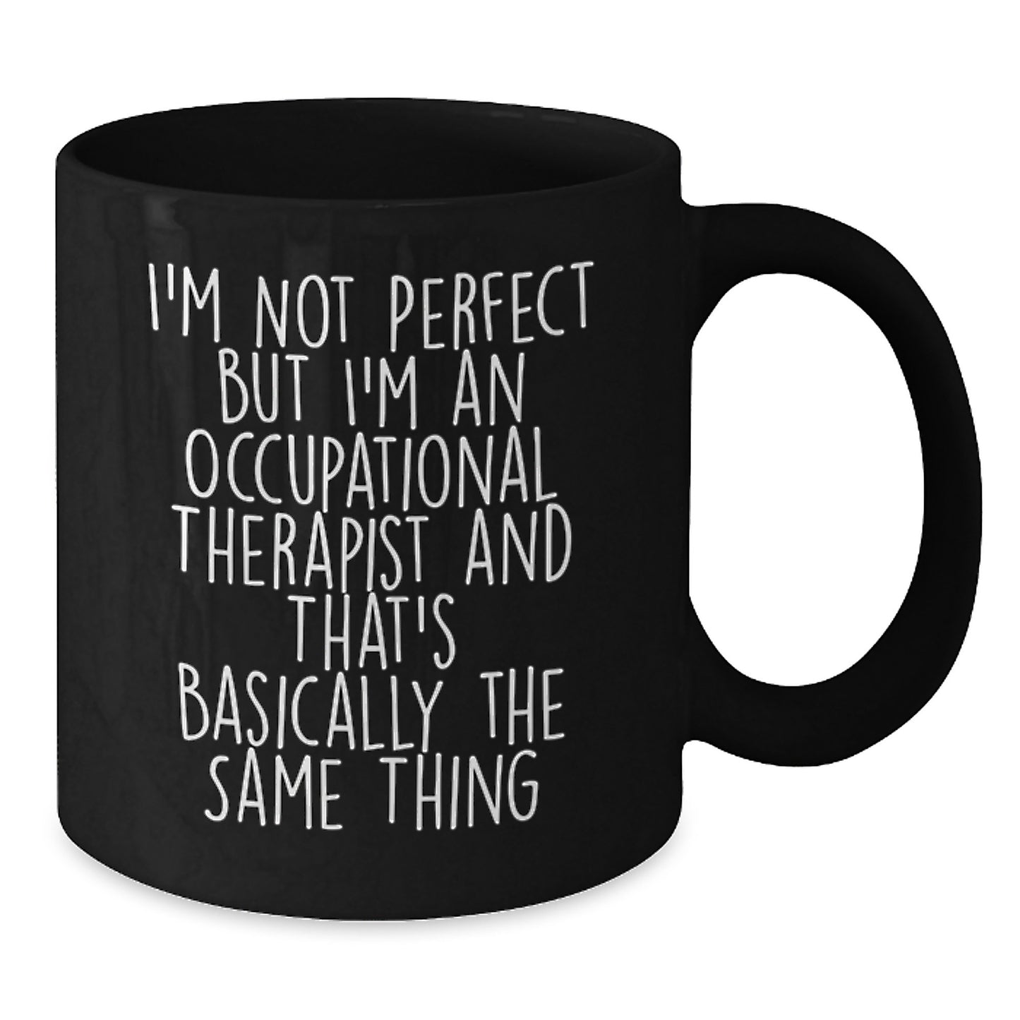 Occupational Therapist Gifts from Friends - I'm Not Perfect But I'm An Occupational Therapist And That's Basically The Same Thing Funny Quote Black Coffee Mug for Birthday - Additional