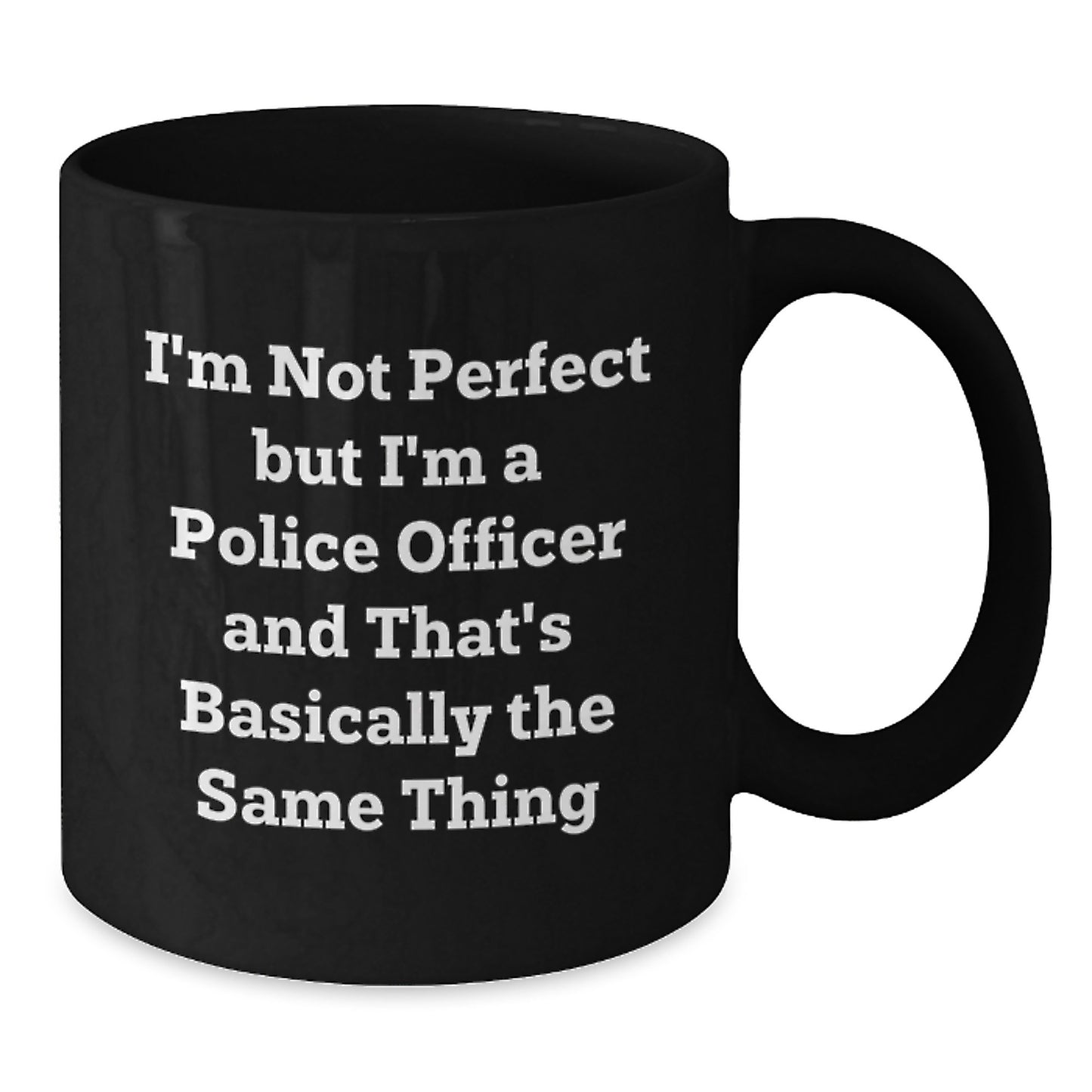 Funny Police Officer Gifts from Friends and Family, 'I'm Not Perfect But I'm A Police Officer And That's Basically The Same Thing' Black Coffee Mug for Birthday - Additional