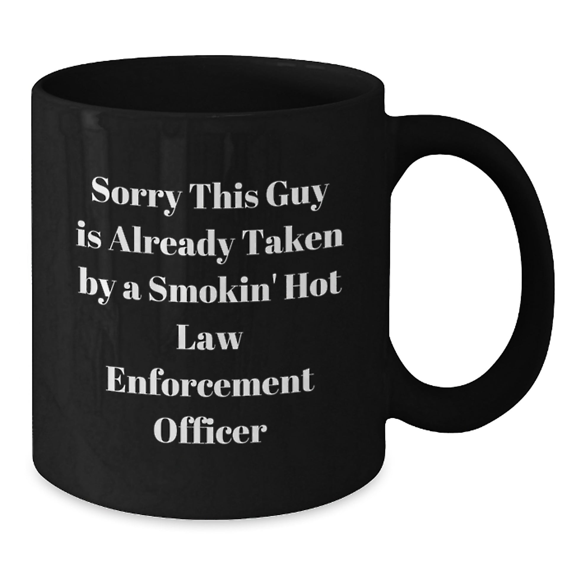 Funny Law Enforcement Officer Gifts from Men, Women, Friends and Family for Valentine's Unique Black Coffee Mugs, Sorry 'This Guy Is Already Taken By A Smokin' Hot Law Enforcement Officer' - Additional