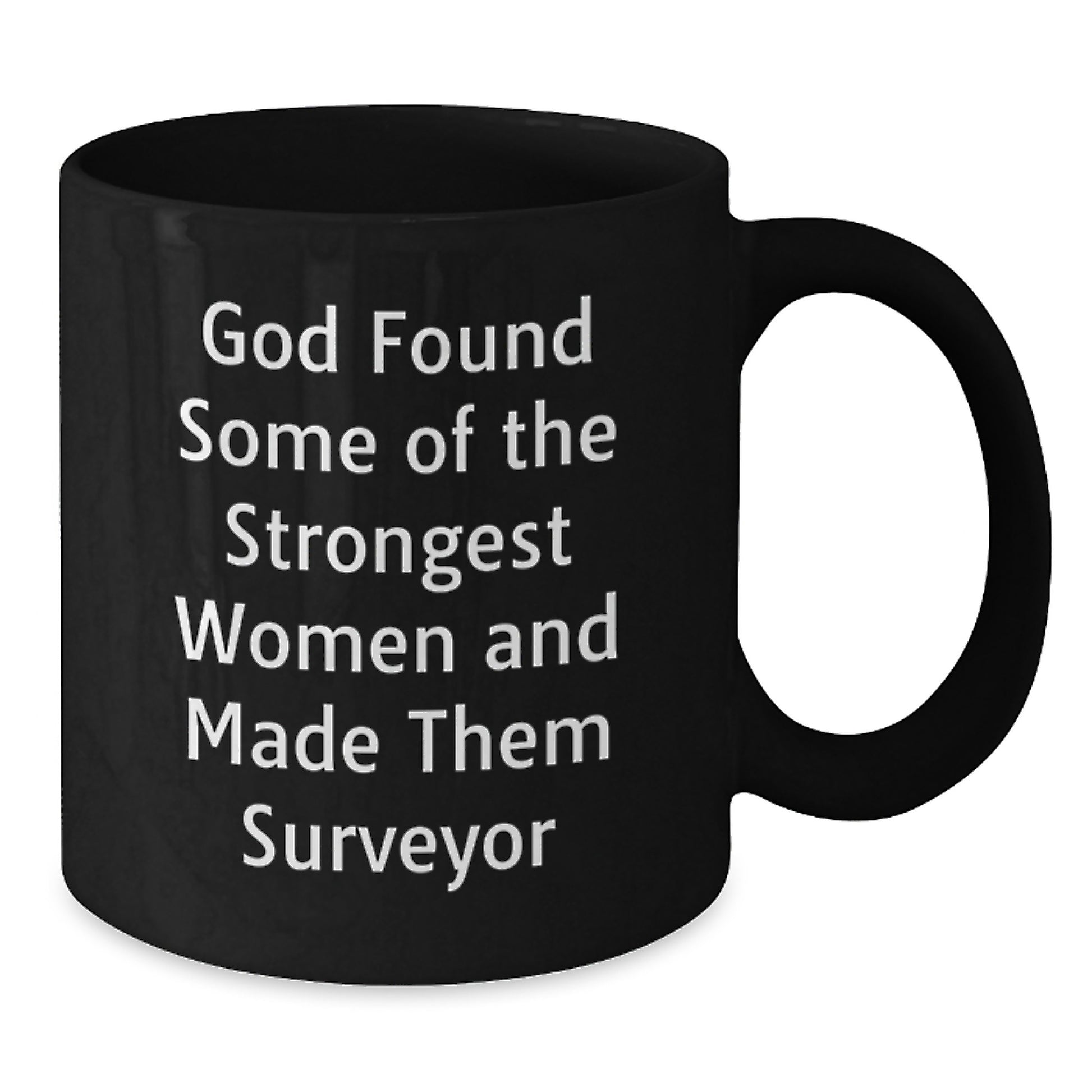 Funny Surveyor Gifts from Men to Women, Black Coffee Mug for Surveyor Graduation, 'God Found Some Of The Strongest Women And Made Them Surveyor' - Additional
