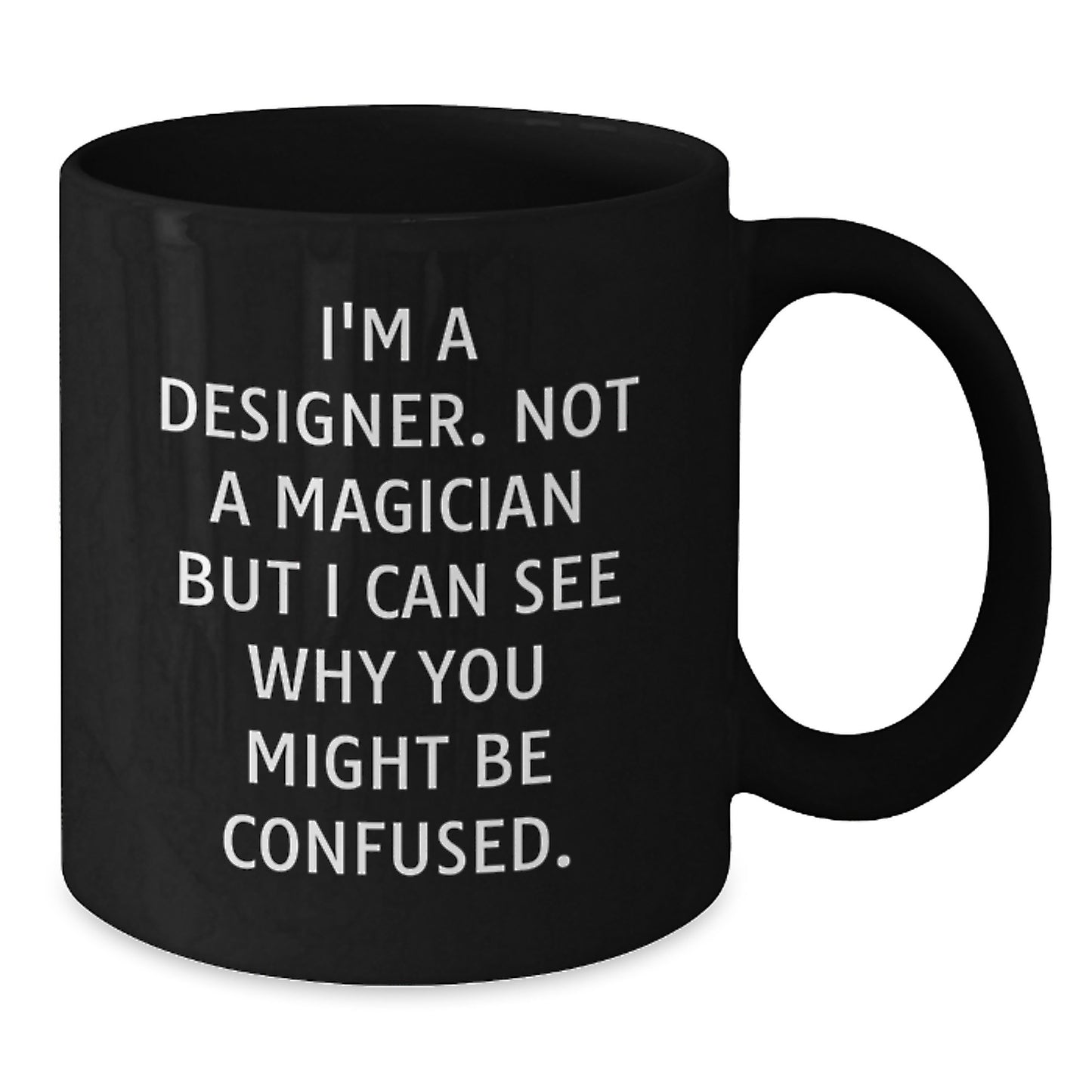 Funny Designer Gifts: I'm A Designer. Not A Magician But I Can See Why You Might Be Confused. Black Coffee Mug for Birthday from Friends - Additional