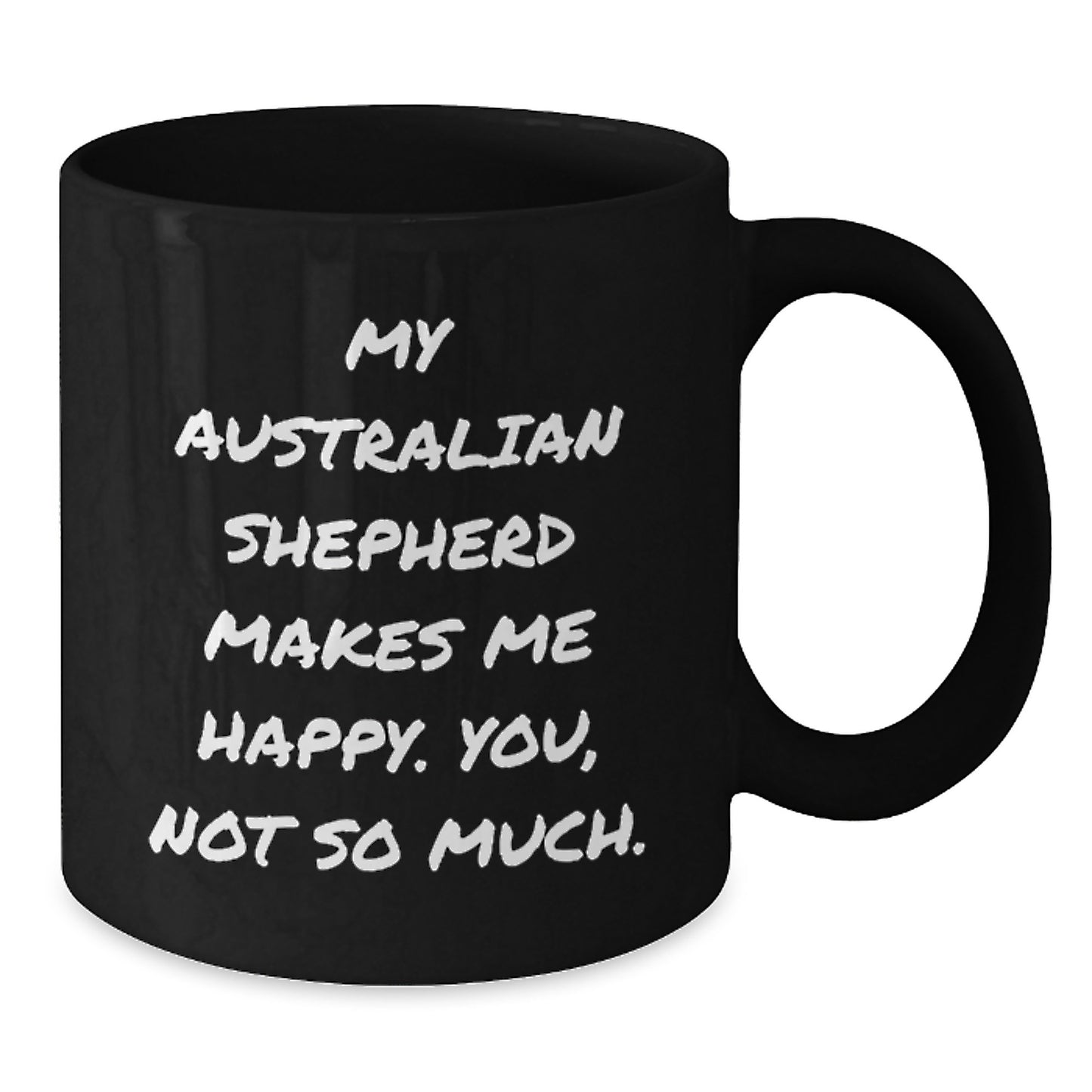 Australian Shepherd Dog Gifts Funny Coffee Mugs for Birthday - Gifts from Friends and Family - My Australian Shepherd Makes Me Happy, You Not So Much. - Additional