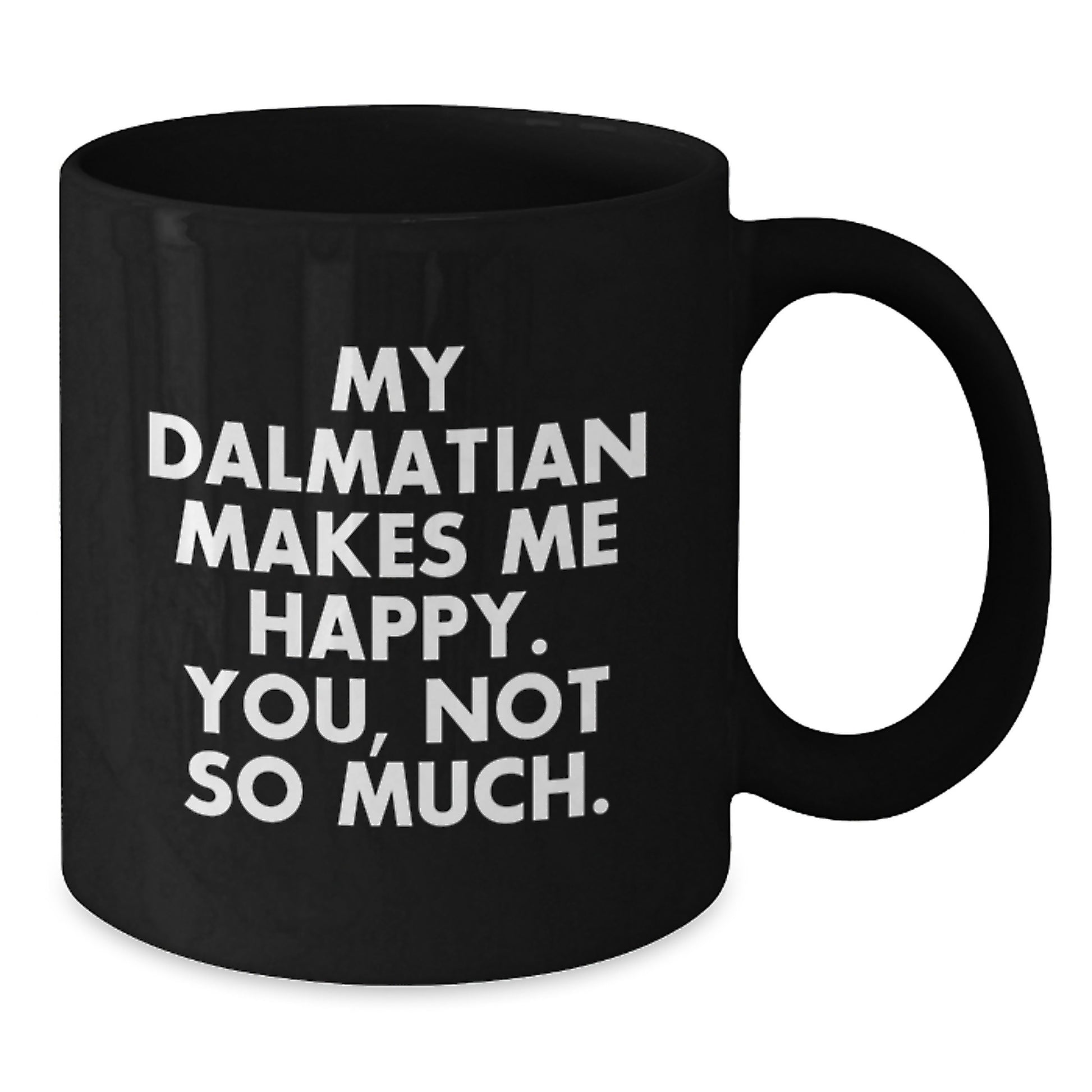 Dalmatian Dog Lover's Funny Coffee Mug Gifts from Friends for Valentine's, Black Ceramic Mug with 'My Dalmatian Makes Me Happy. You, Not So Much.' Quote - Additional